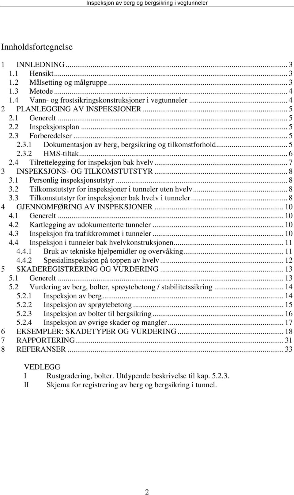 .. 7 3 INSPEKSJONS- OG TILKOMSTUTSTYR... 8 3.1 Personlig inspeksjonsutstyr... 8 3.2 Tilkomstutstyr for inspeksjoner i tunneler uten hvelv... 8 3.3 Tilkomstutstyr for inspeksjoner bak hvelv i tunneler.