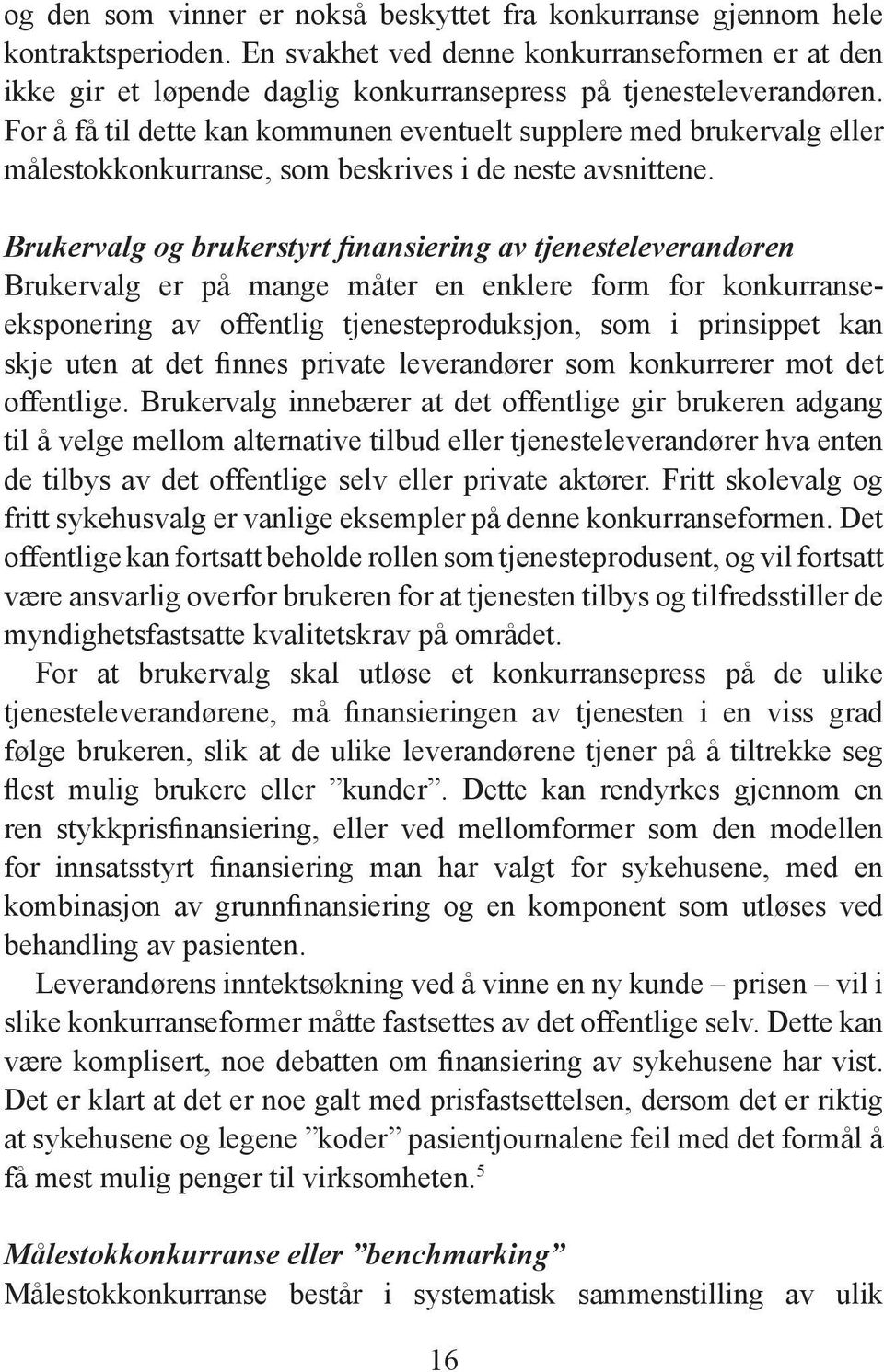 For å få til dette kan kommunen eventuelt supplere med brukervalg eller målestokkonkurranse, som beskrives i de neste avsnittene.