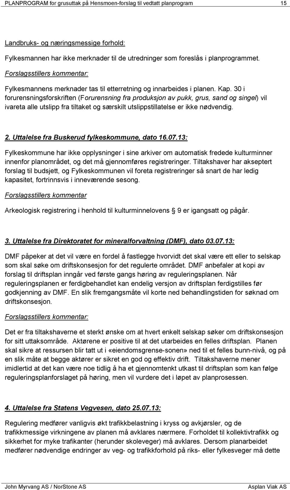 30 i forurensningsforskriften (Forurensning fra produksjon av pukk, grus, sand og singel) vil ivareta alle utslipp fra tiltaket og særskilt utslippstillatelse er ikke nødvendig. 2.