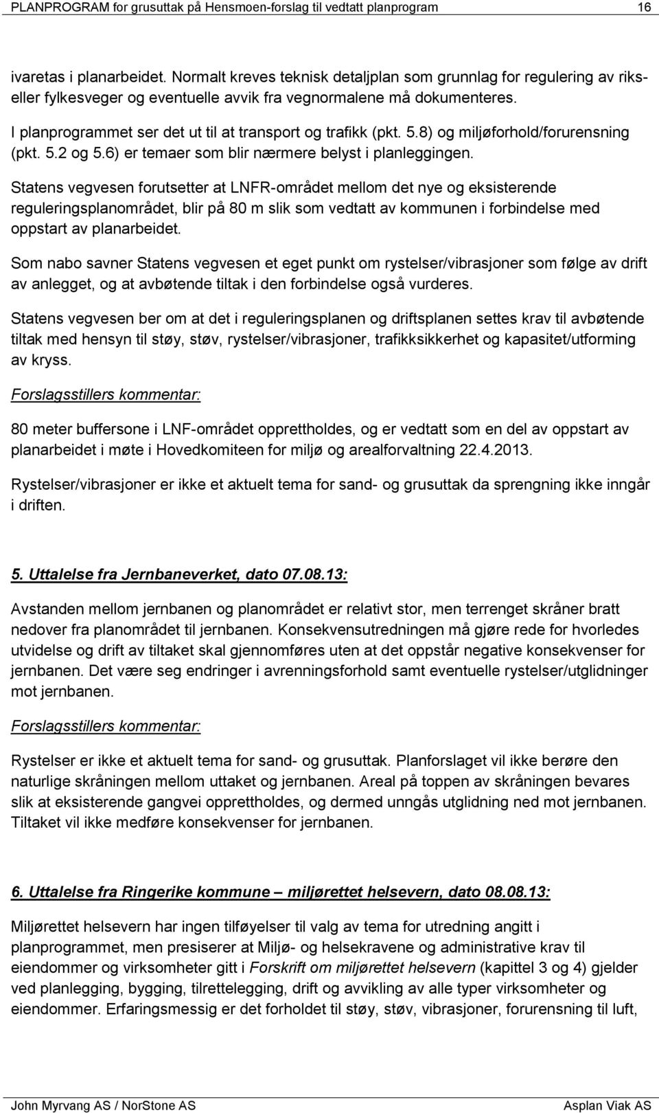 I planprogrammet ser det ut til at transport og trafikk (pkt. 5.8) og miljøforhold/forurensning (pkt. 5.2 og 5.6) er temaer som blir nærmere belyst i planleggingen.