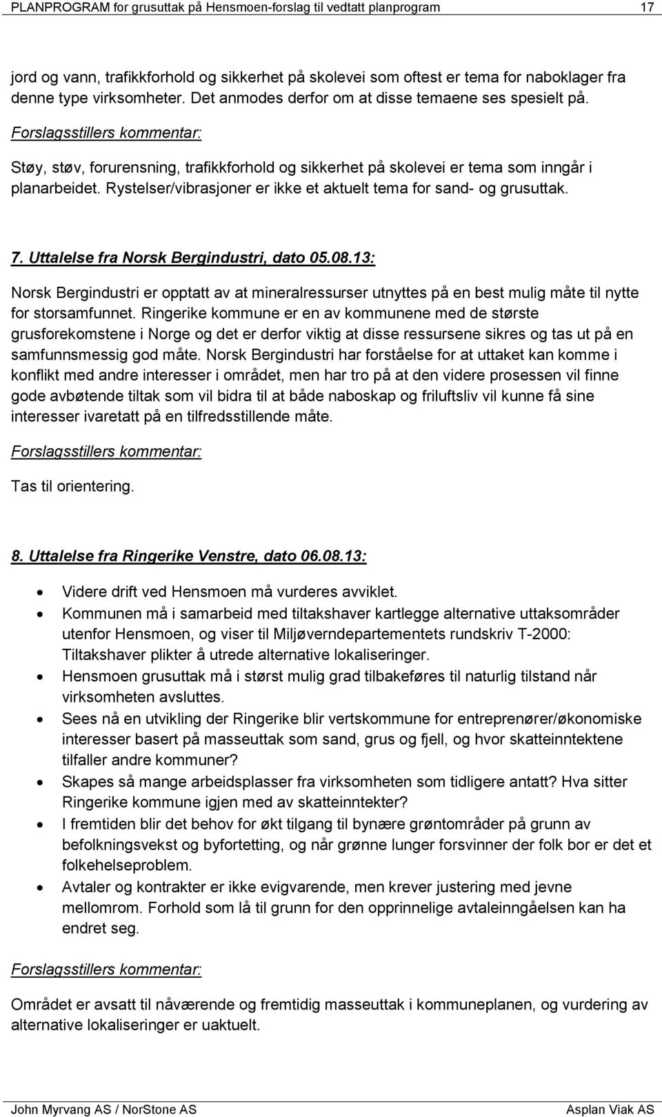 Rystelser/vibrasjoner er ikke et aktuelt tema for sand- og grusuttak. 7. Uttalelse fra Norsk Bergindustri, dato 05.08.