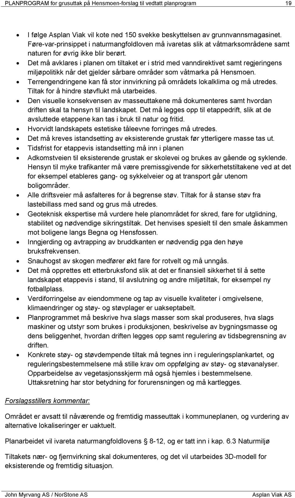 Det må avklares i planen om tiltaket er i strid med vanndirektivet samt regjeringens miljøpolitikk når det gjelder sårbare områder som våtmarka på Hensmoen.