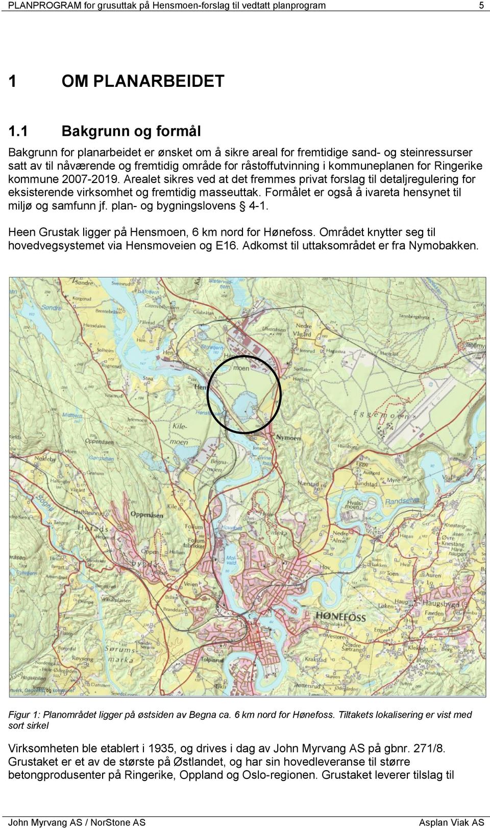 Ringerike kommune 2007-2019. Arealet sikres ved at det fremmes privat forslag til detaljregulering for eksisterende virksomhet og fremtidig masseuttak.