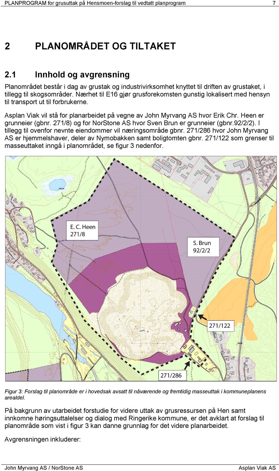 Nærhet til E16 gjør grusforekomsten gunstig lokalisert med hensyn til transport ut til forbrukerne. Asplan Viak vil stå for planarbeidet på vegne av John Myrvang AS hvor Erik Chr.