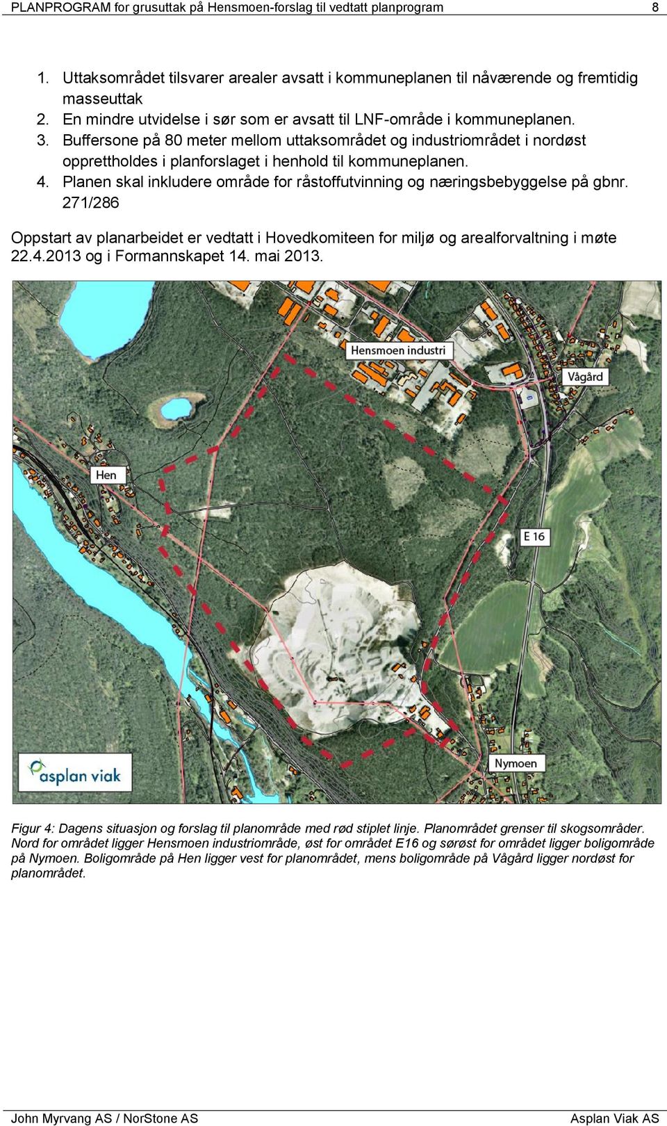 Buffersone på 80 meter mellom uttaksområdet og industriområdet i nordøst opprettholdes i planforslaget i henhold til kommuneplanen. 4.