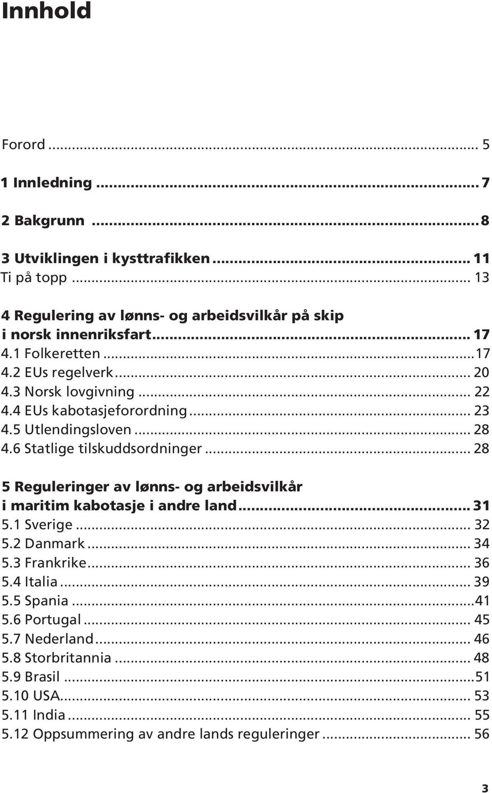 4 EUs kabotasjeforordning... 23 4.5 Utlendingsloven... 28 4.6 Statlige tilskuddsordninger... 28 5 Reguleringer av lønns- og arbeidsvilkår i maritim kabotasje i andre land.