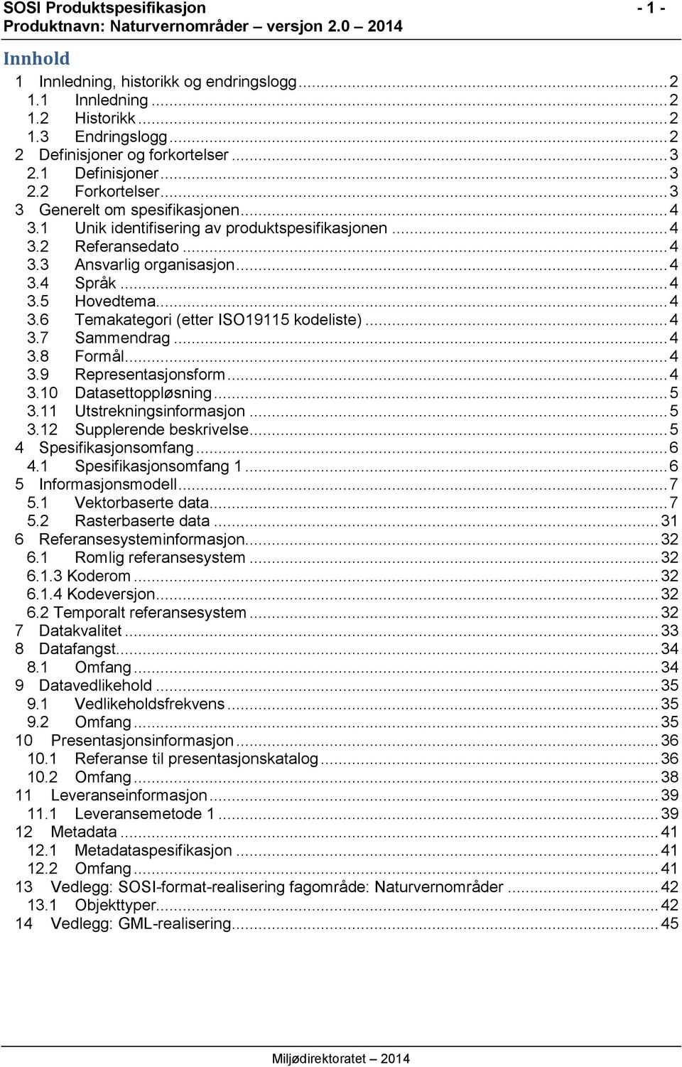 .. 4 3.6 Temakategori (etter ISO19115 kodeliste)... 4 3.7 Sammendrag... 4 3.8 Formål... 4 3.9 Representasjonsform... 4 3.10 Datasettoppløsning... 5 3.11 Utstrekningsinformasjon... 5 3.12 Supplerende beskrivelse.