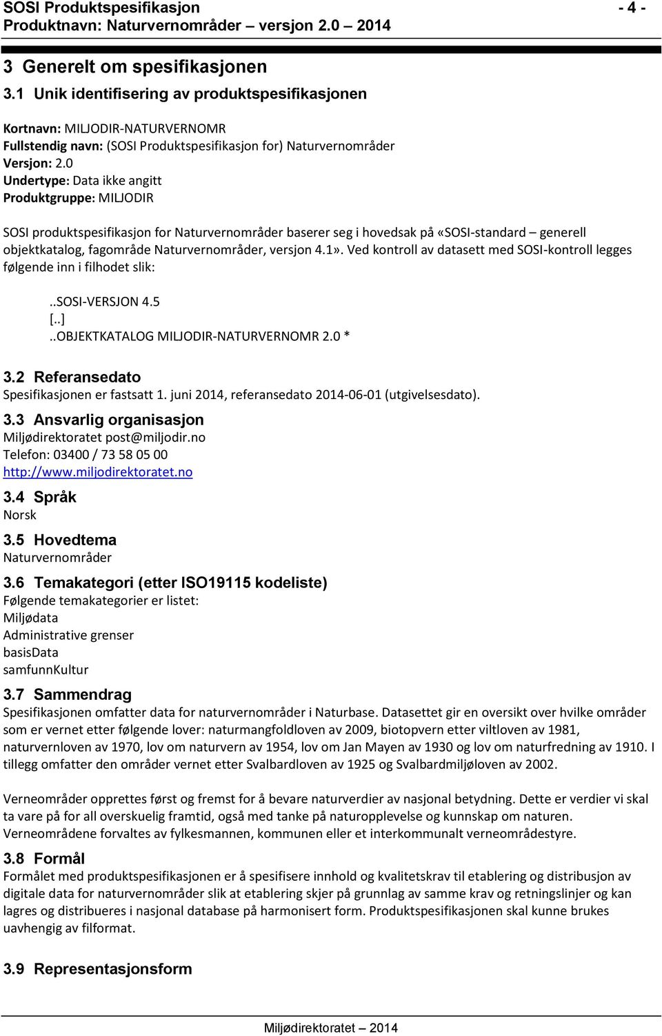 0 Undertype: Data ikke angitt Produktgruppe: MILJODIR SOSI produktspesifikasjon for Naturvernområder baserer seg i hovedsak på «SOSI-standard generell objektkatalog, fagområde Naturvernområder,