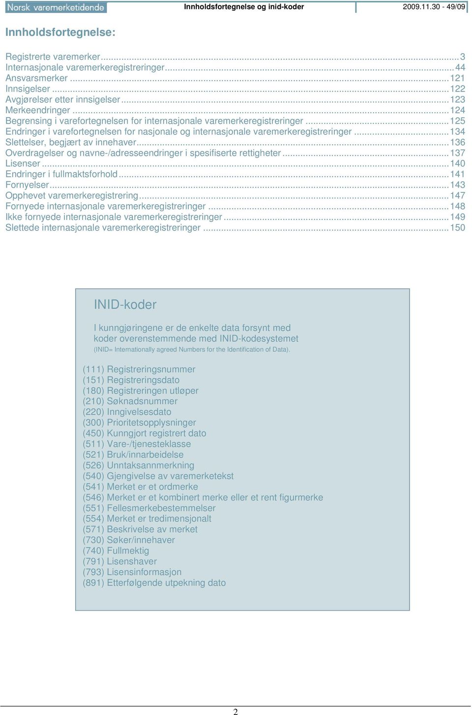 .. 125 Endringer i varefortegnelsen for nasjonale og internasjonale varemerkeregistreringer... 134 Slettelser, begjært av innehaver.