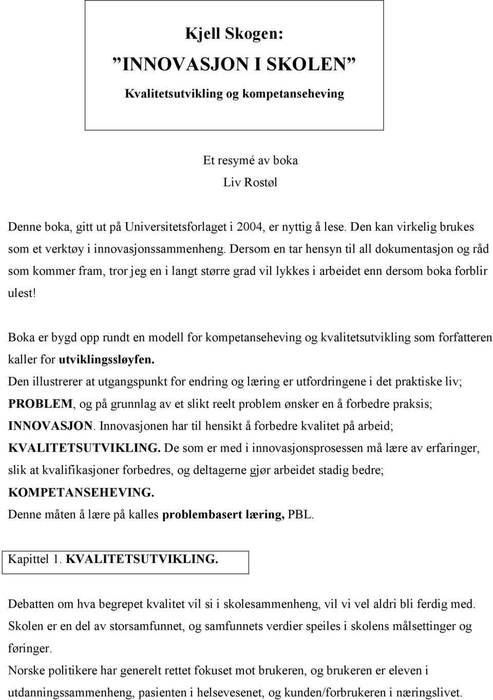 Dersom en tar hensyn til all dokumentasjon og råd som kommer fram, tror jeg en i langt større grad vil lykkes i arbeidet enn dersom boka forblir ulest!