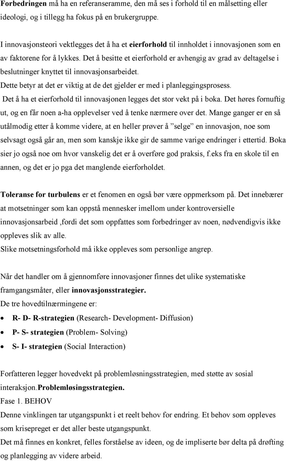 Det å besitte et eierforhold er avhengig av grad av deltagelse i beslutninger knyttet til innovasjonsarbeidet. Dette betyr at det er viktig at de det gjelder er med i planleggingsprosess.