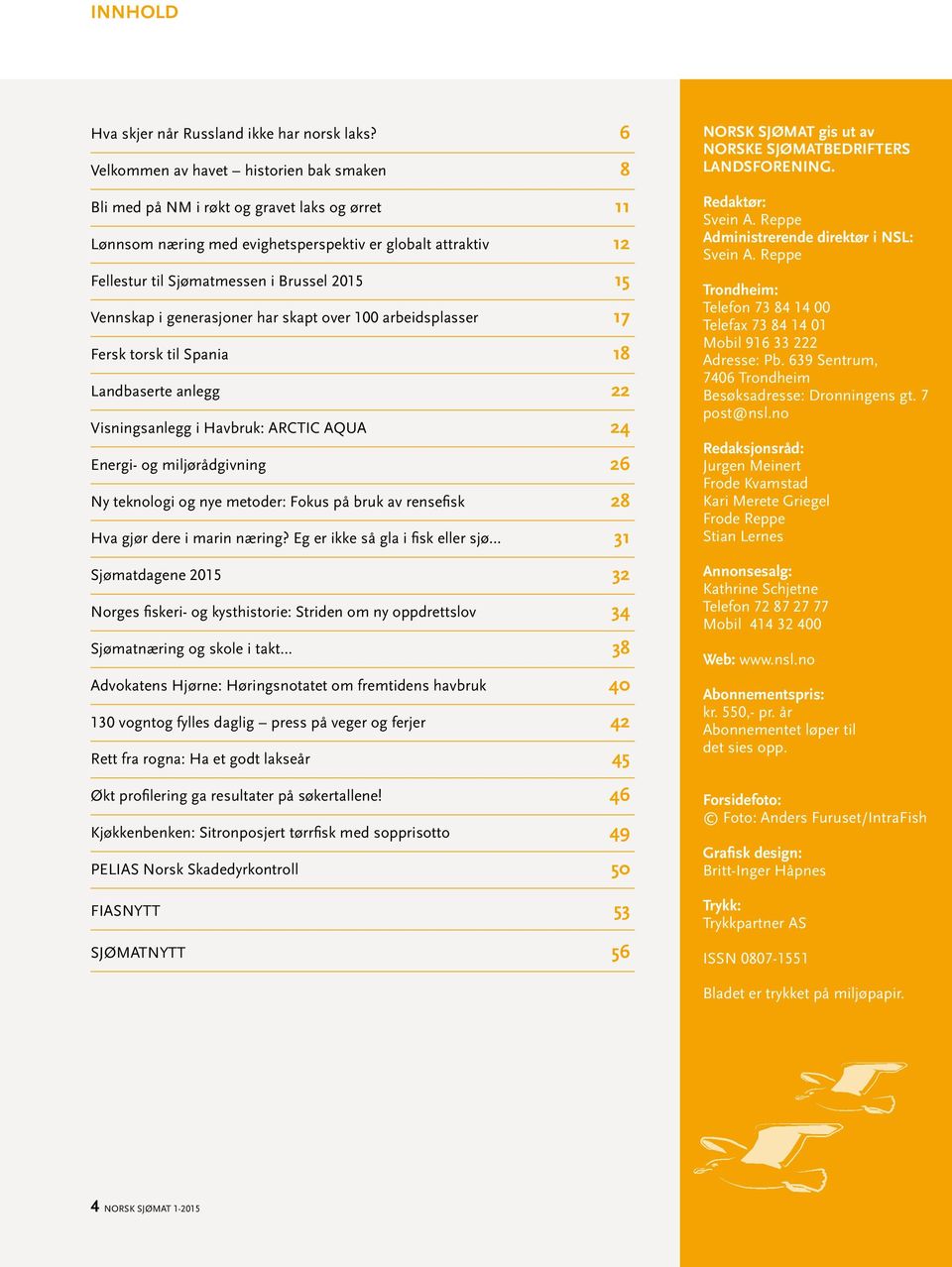 Vennskap i generasjoner har skapt over 100 arbeidsplasser 17 Fersk torsk til Spania 18 Landbaserte anlegg 22 Visningsanlegg i Havbruk: ARCTIC AQUA 24 Energi- og miljørådgivning 26 Ny teknologi og nye