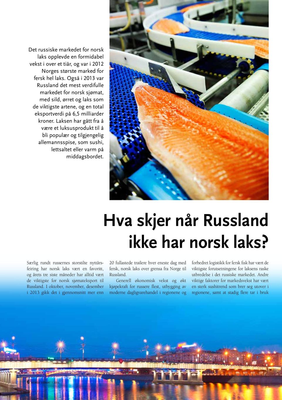 Laksen har gått fra å være et luksusprodukt til å bli populær og tilgjengelig allemannsspise, som sushi, lettsaltet eller varm på middagsbordet. Hva skjer når Russland ikke har norsk laks?