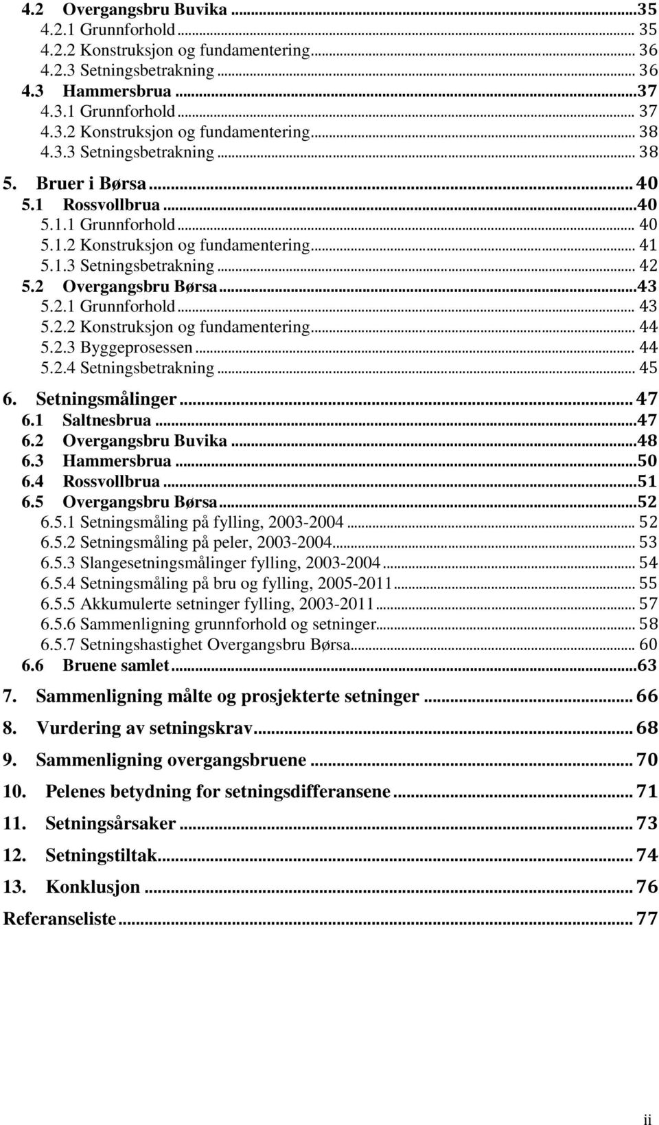 ..43 5.2.1 Grunnforhold... 43 5.2.2 Konstruksjon og fundamentering... 44 5.2.3 Byggeprosessen... 44 5.2.4 Setningsbetrakning... 45 6. Setningsmålinger... 47 6.1 Saltnesbrua...47 6.2 Overgangsbru Buvika.