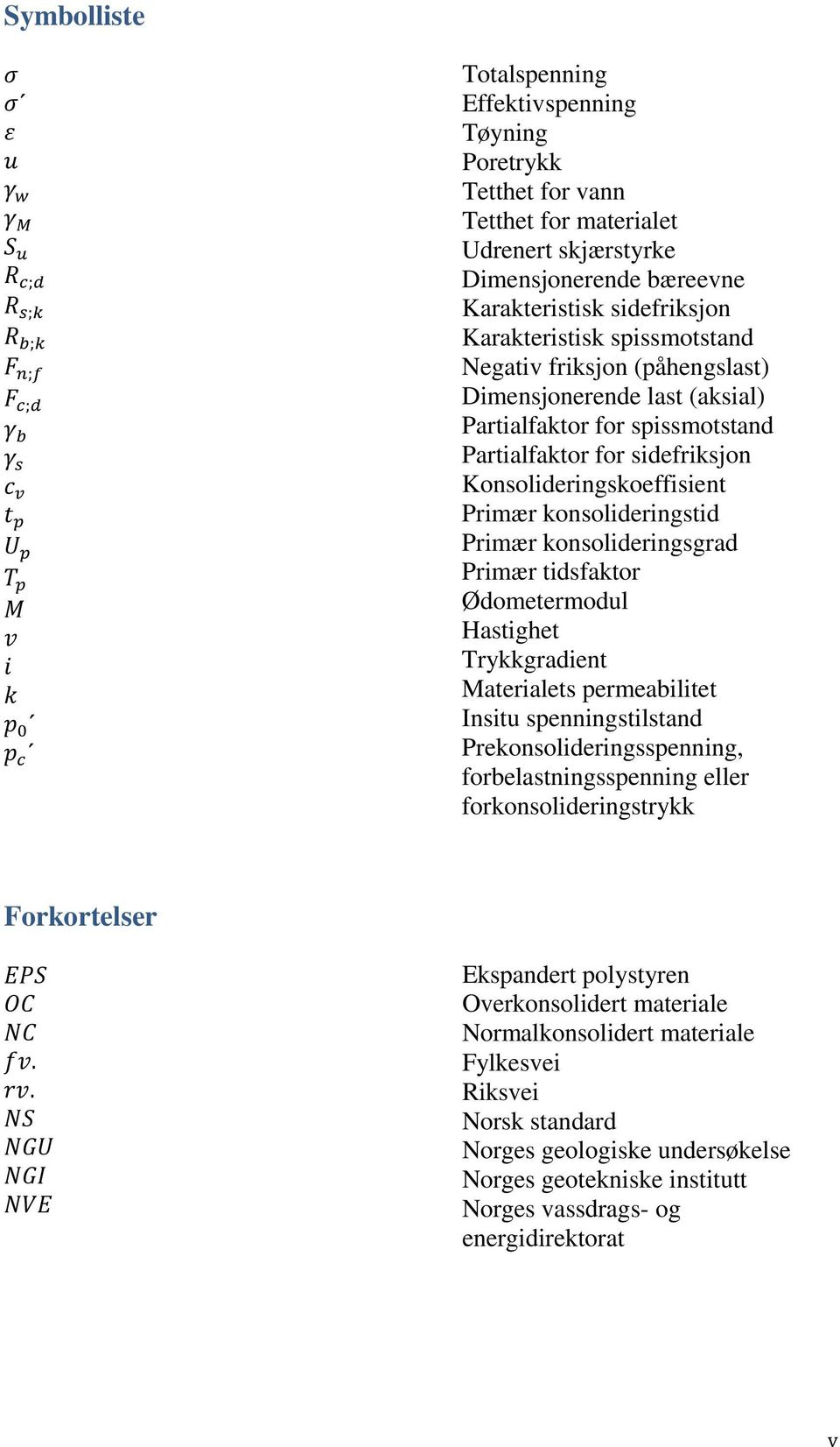 Partialfaktor for sidefriksjon Konsolideringskoeffisient Primær konsolideringstid Primær konsolideringsgrad Primær tidsfaktor Ødometermodul Hastighet Trykkgradient Materialets permeabilitet Insitu