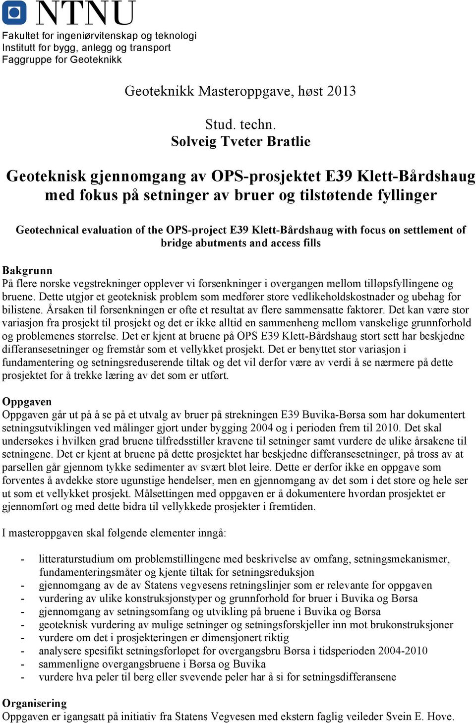 Klett-Bårdshaug with focus on settlement of bridge abutments and access fills Bakgrunn På flere norske vegstrekninger opplever vi forsenkninger i overgangen mellom tilløpsfyllingene og bruene.