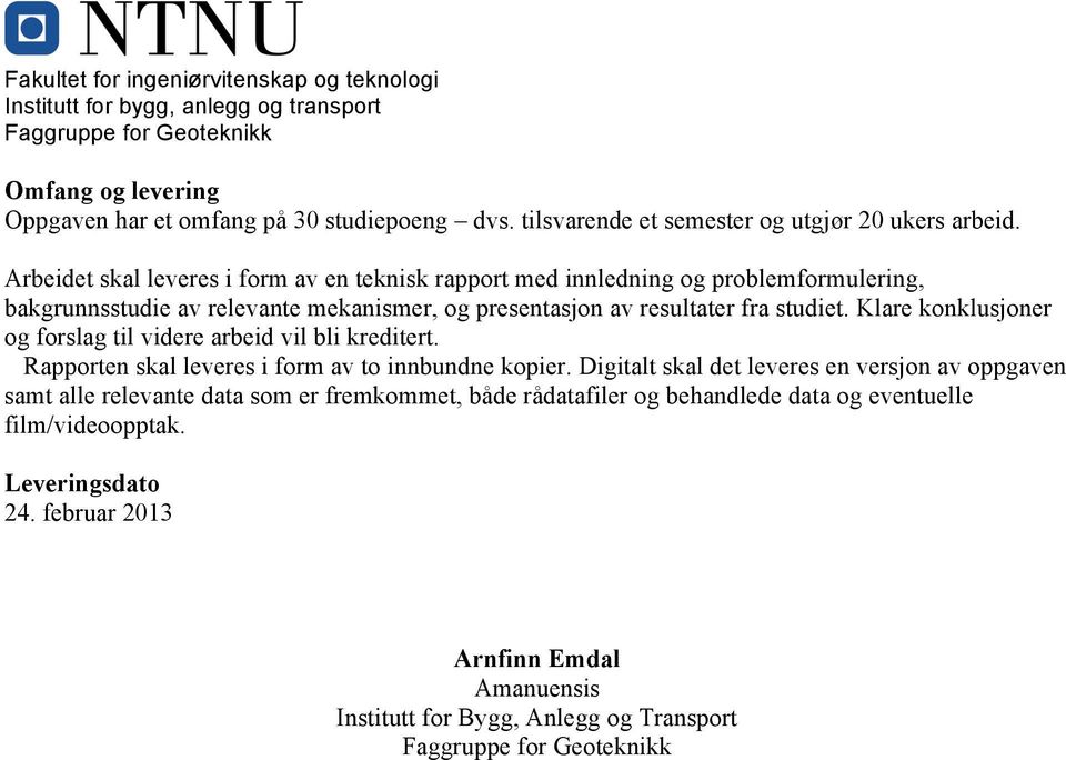 Arbeidet skal leveres i form av en teknisk rapport med innledning og problemformulering, bakgrunnsstudie av relevante mekanismer, og presentasjon av resultater fra studiet.