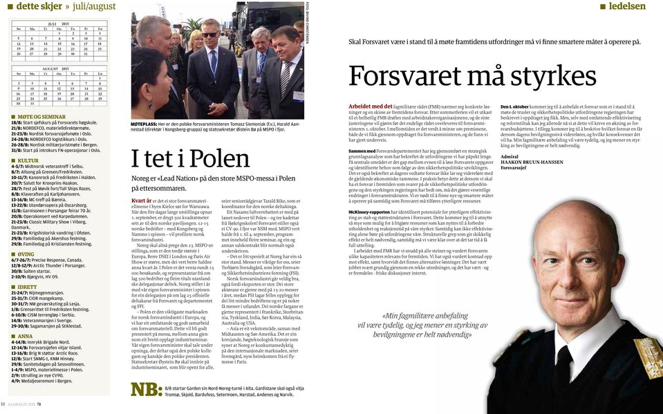 24-28/8: NORDEFCO logistikkurs i Oslo. 26-28/8: Nordisk militærjuristmøte i Bergen. 31/8: Start på introkurs FN-operasjonar i Oslo. KULTUR 4-5/7: Midtnorsk veterantreff i Selbu.