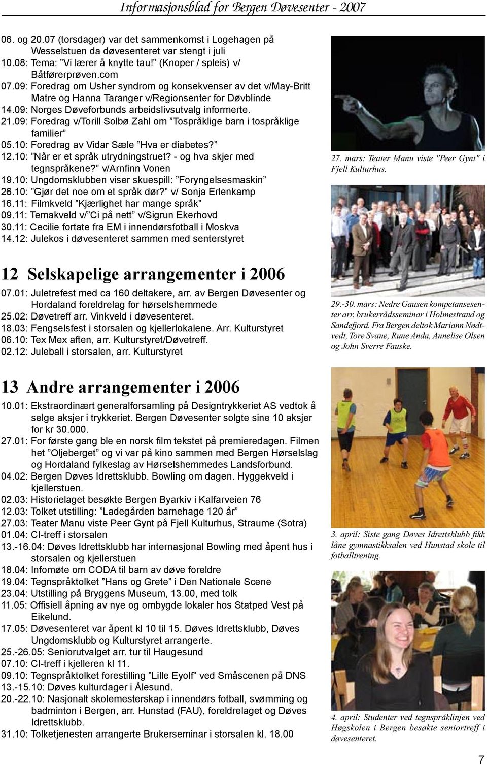 09: Foredrag v/torill Solbø Zahl om Tospråklige barn i tospråklige familier 05.10: Foredrag av Vidar Sæle Hva er diabetes? 12.10: Når er et språk utrydningstruet? - og hva skjer med tegnspråkene?