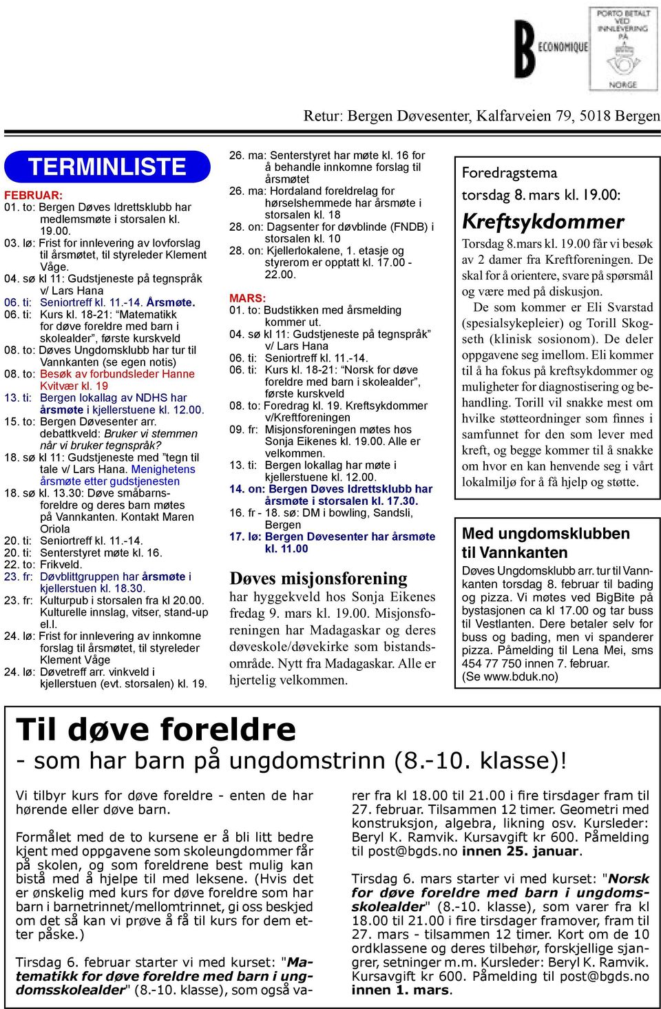 18-21: Matematikk for døve foreldre med barn i skolealder, første kurskveld 08. to: Døves Ungdomsklubb har tur til Vannkanten (se egen notis) 08. to: Besøk av forbundsleder Hanne Kvitvær kl. 19 13.