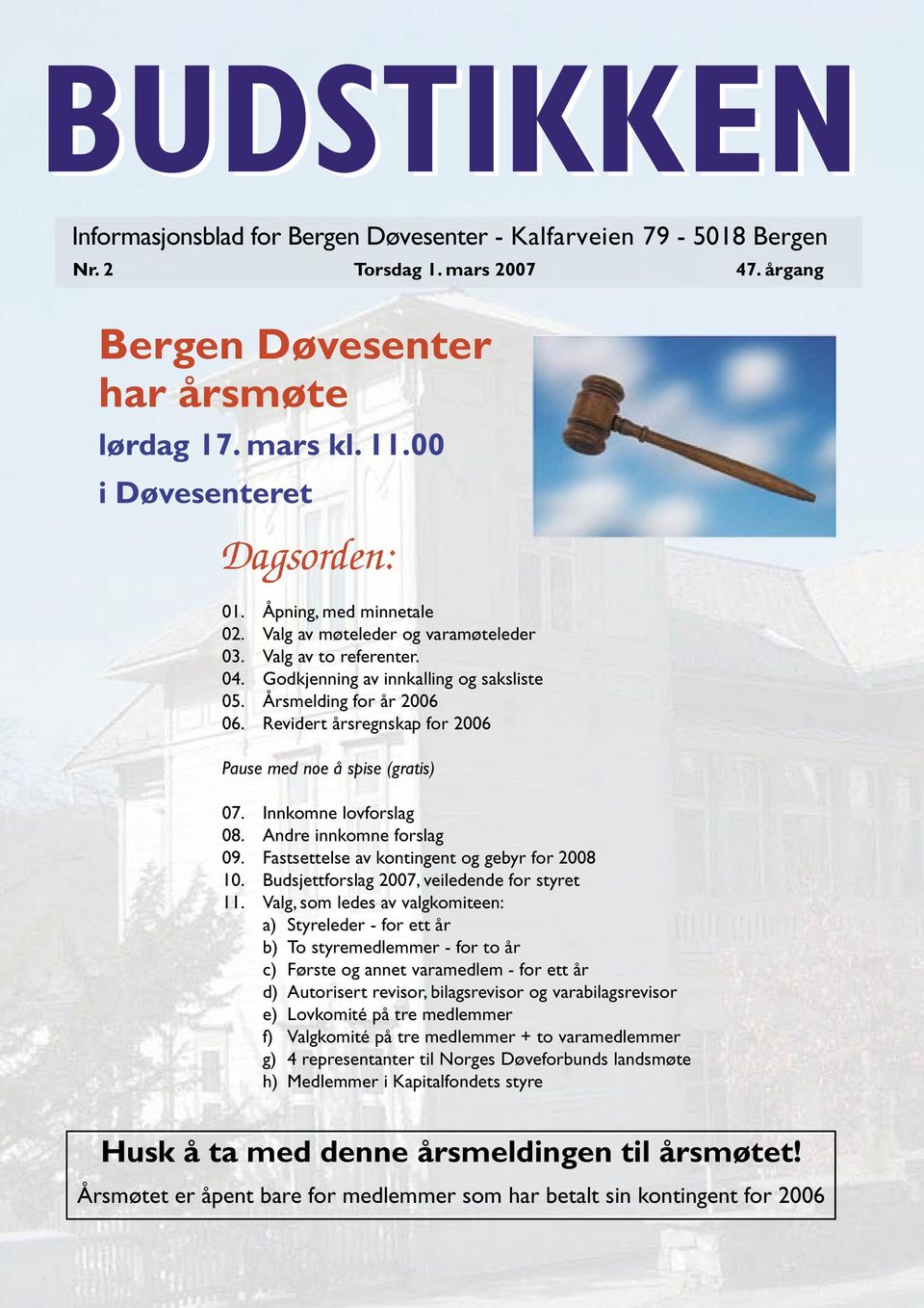 Revidert årsregnskap for 2006 Pause med noe å spise (gratis) 07. Innkomne lovforslag 08. Andre innkomne forslag 09. Fastsettelse av kontingent og gebyr for 2008 10.