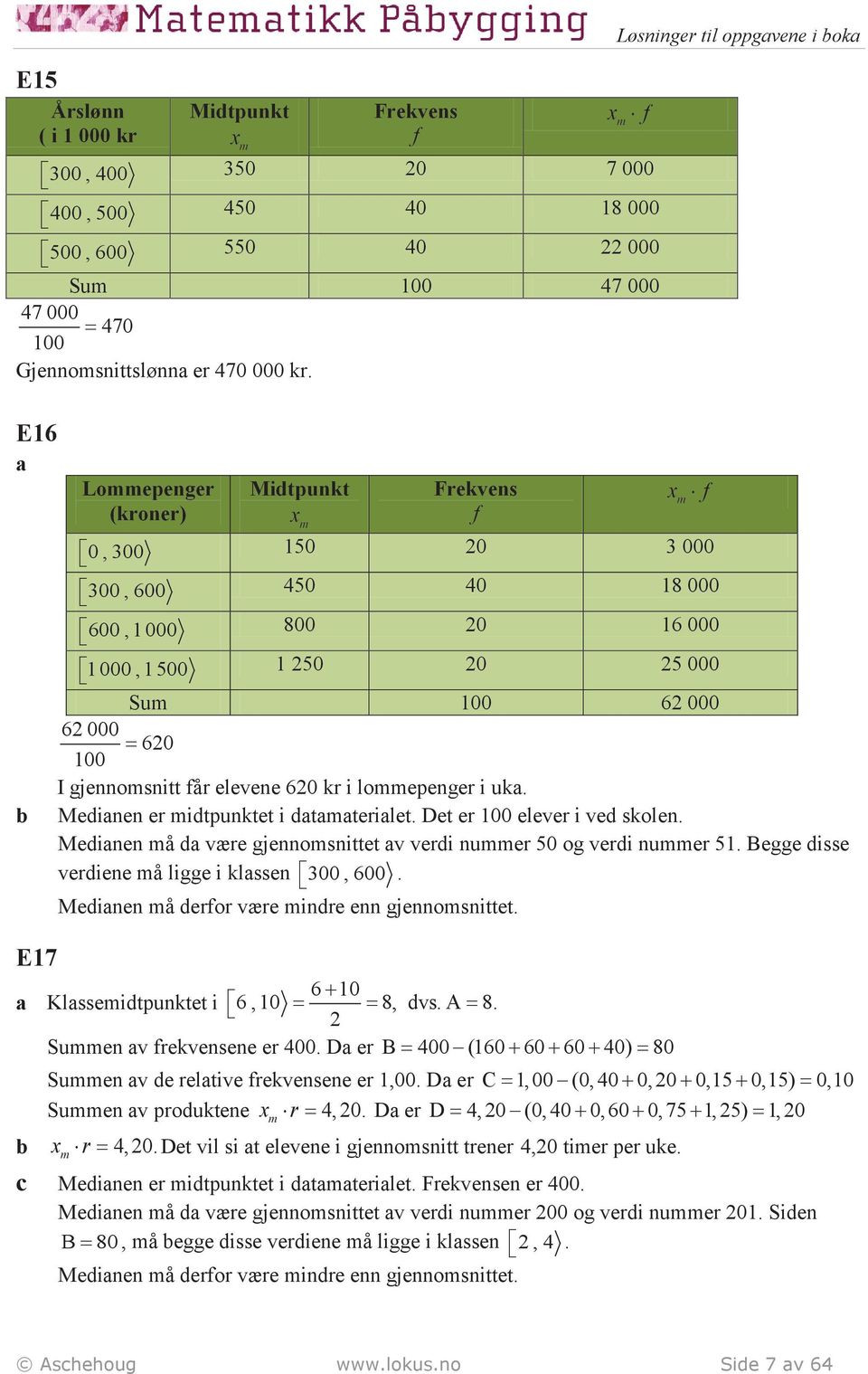 gjennomsnitt får elevene 60 kr i lommepenger i uka. Medianen er midtpunktet i datamaterialet. Det er 100 elever i ved skolen. Medianen må da være gjennomsnittet av verdi nummer 50 og verdi nummer 51.