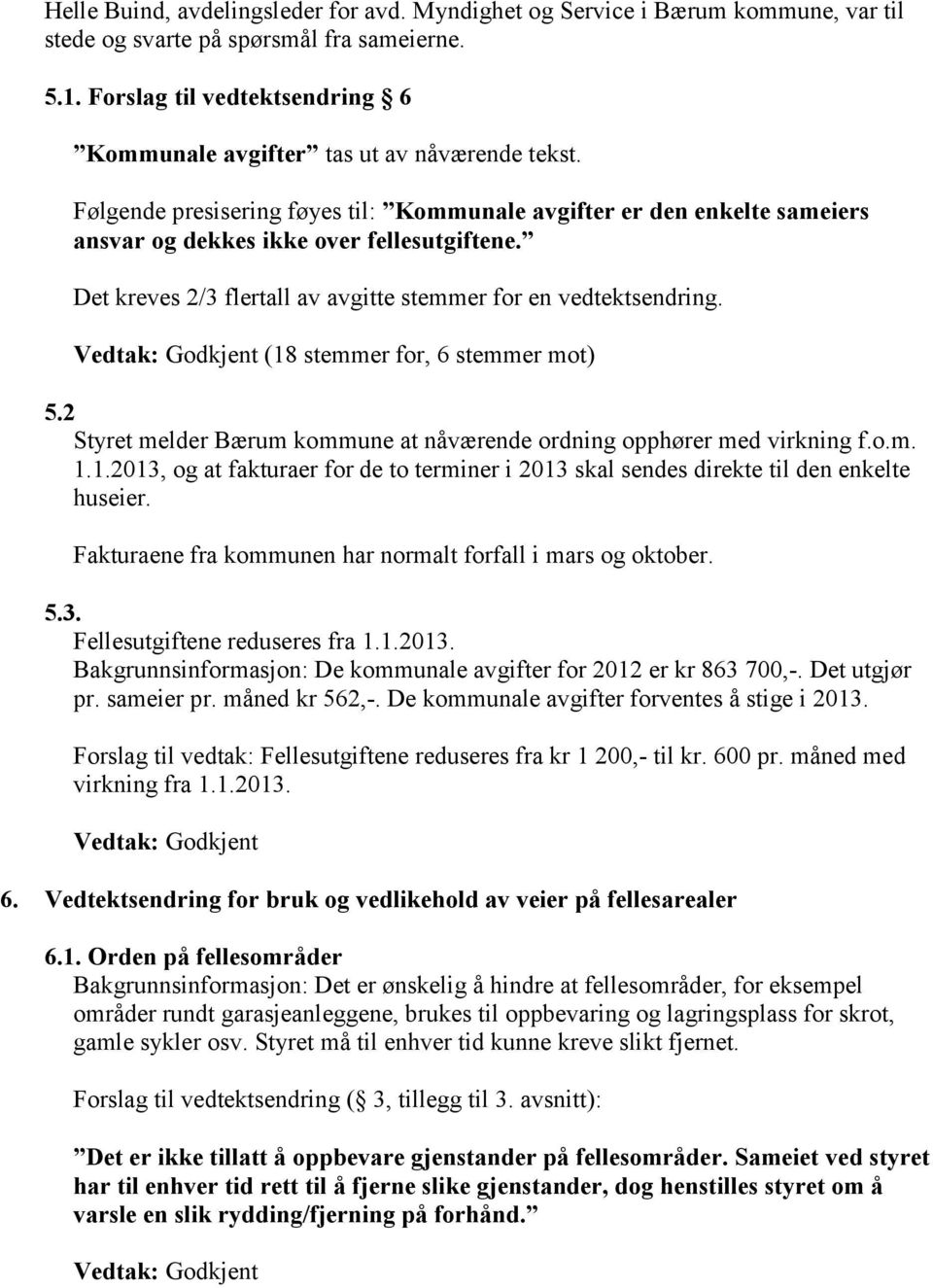 Det kreves 2/3 flertall av avgitte stemmer for en vedtektsendring. (18 stemmer for, 6 stemmer mot) 5.2 Styret melder Bærum kommune at nåværende ordning opphører med virkning f.o.m. 1.1.2013, og at fakturaer for de to terminer i 2013 skal sendes direkte til den enkelte huseier.