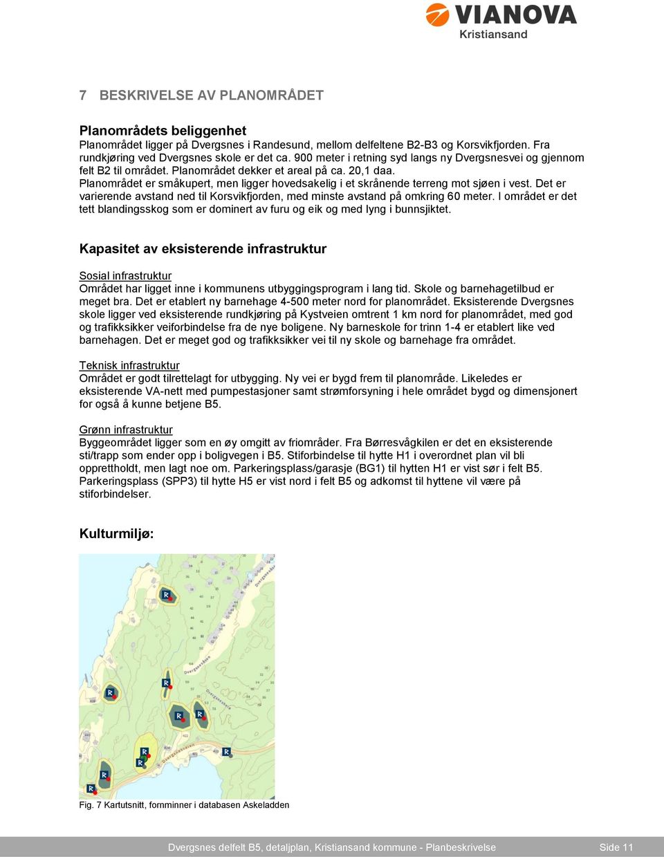 Planområdet er småkupert, men ligger hovedsakelig i et skrånende terreng mot sjøen i vest. Det er varierende avstand ned til Korsvikfjorden, med minste avstand på omkring 60 meter.