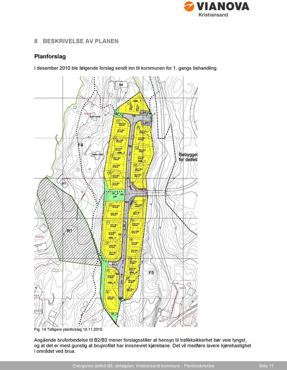 2010 Angående bruforbindelse til B2/B3 mener forslagsstiller at hensyn til trafikksikkerhet bør veie tyngst, og at