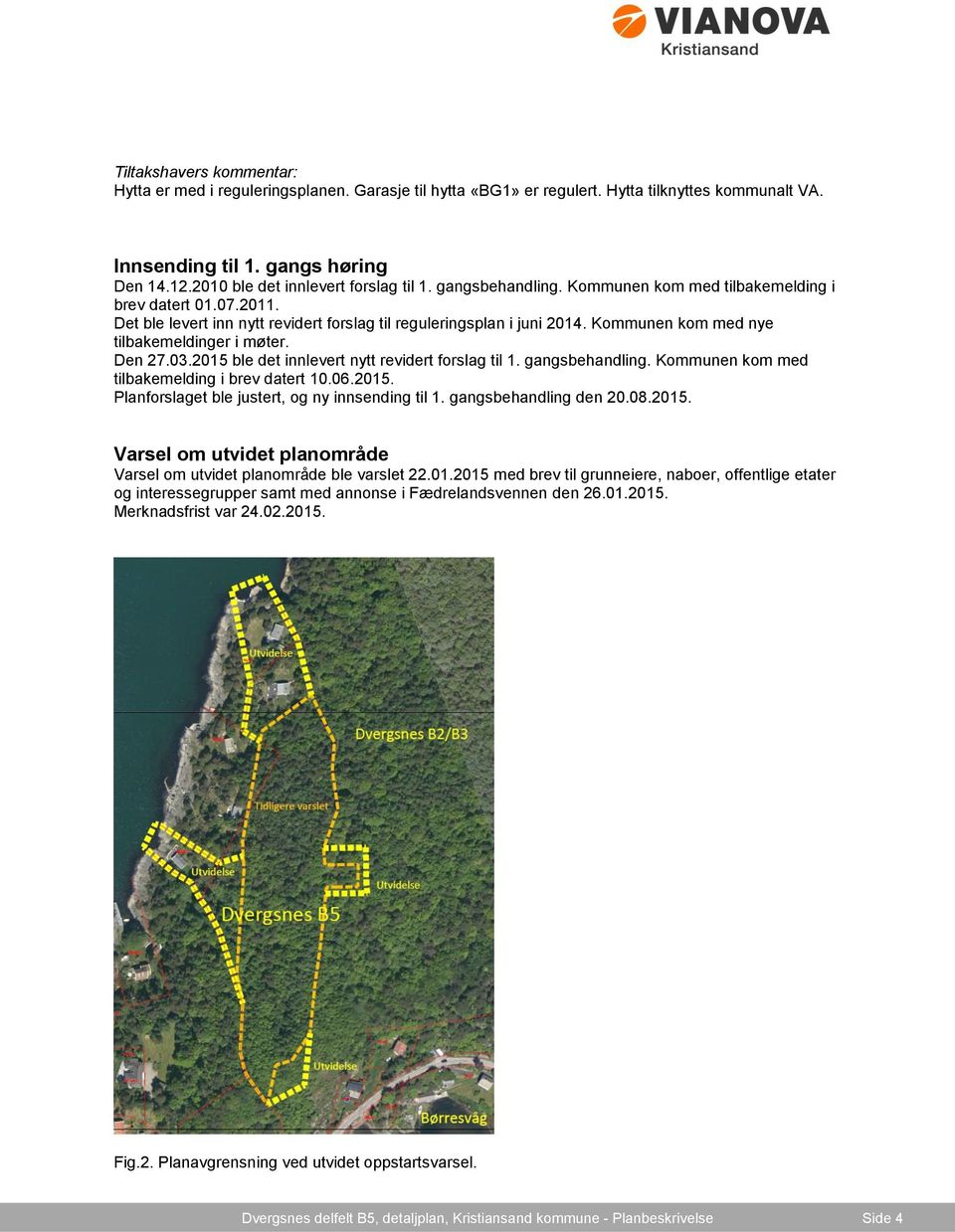 Kommunen kom med nye tilbakemeldinger i møter. Den 27.03.2015 ble det innlevert nytt revidert forslag til 1. gangsbehandling. Kommunen kom med tilbakemelding i brev datert 10.06.2015. Planforslaget ble justert, og ny innsending til 1.