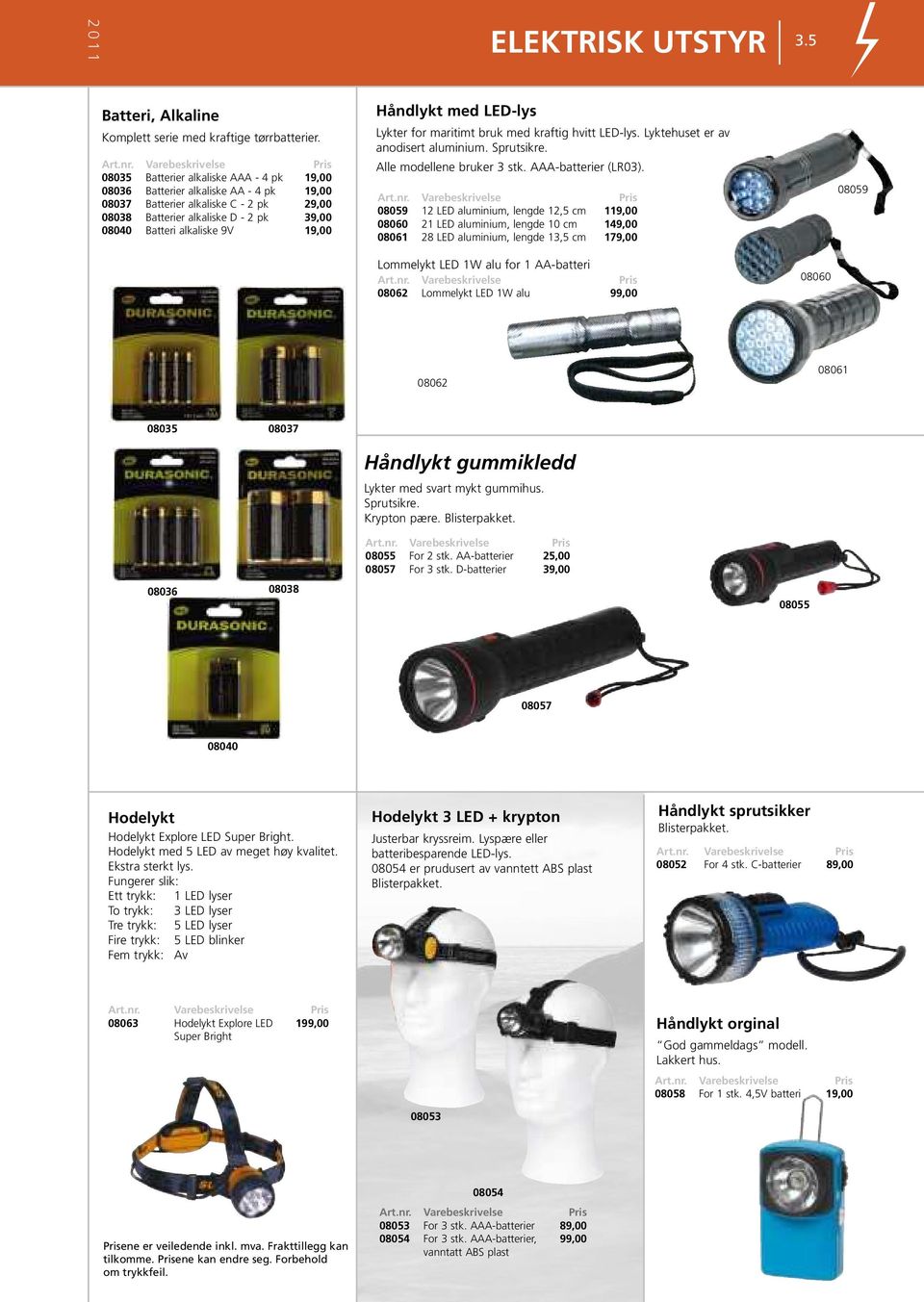 Håndlykt med LED-lys Lykter for maritimt bruk med kraftig hvitt LED-lys. Lyktehuset er av anodisert aluminium. Sprutsikre. Alle modellene bruker 3 stk. AAA-batterier (LR03).