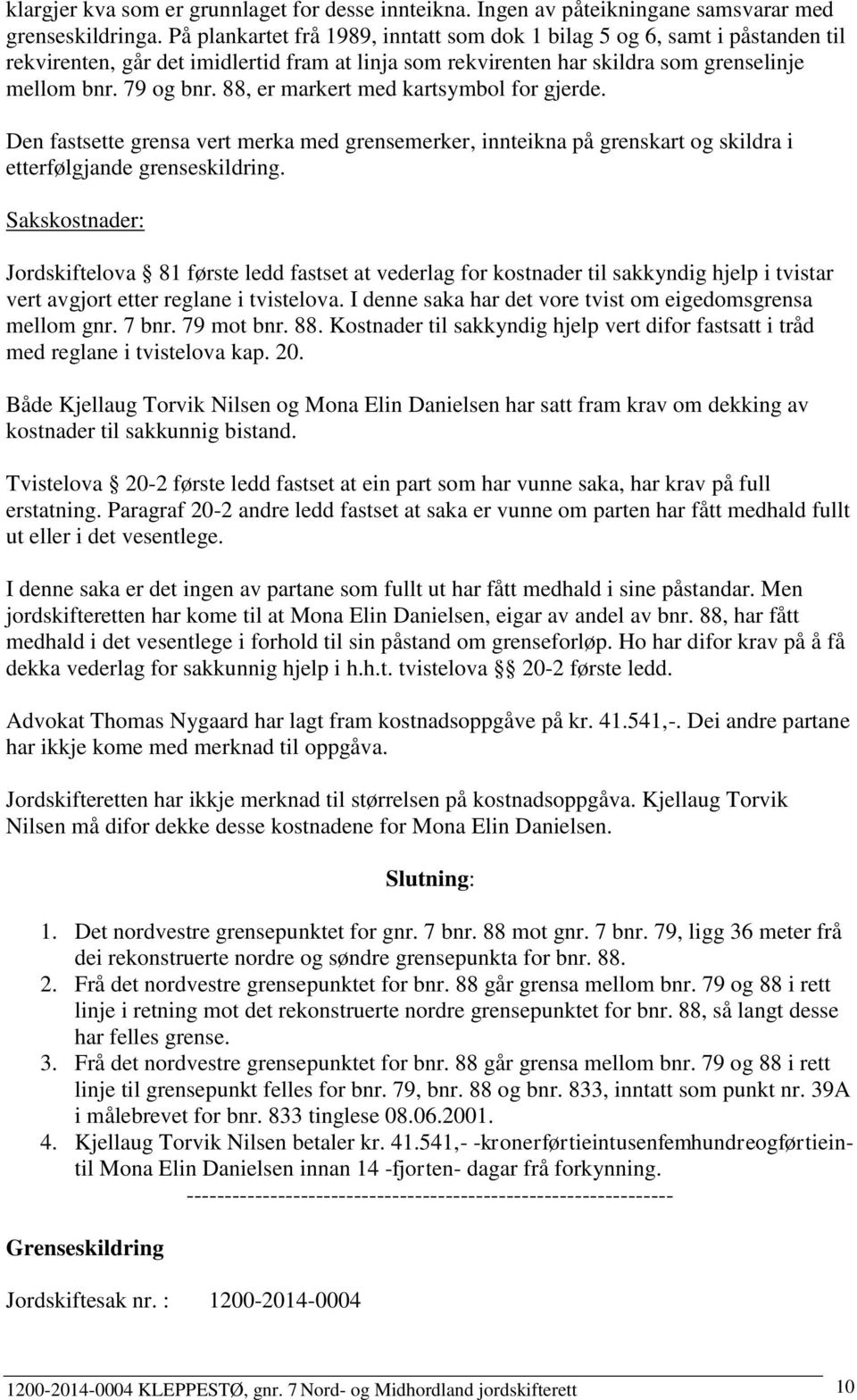 88, er markert med kartsymbol for gjerde. Den fastsette grensa vert merka med grensemerker, innteikna på grenskart og skildra i etterfølgjande grenseskildring.