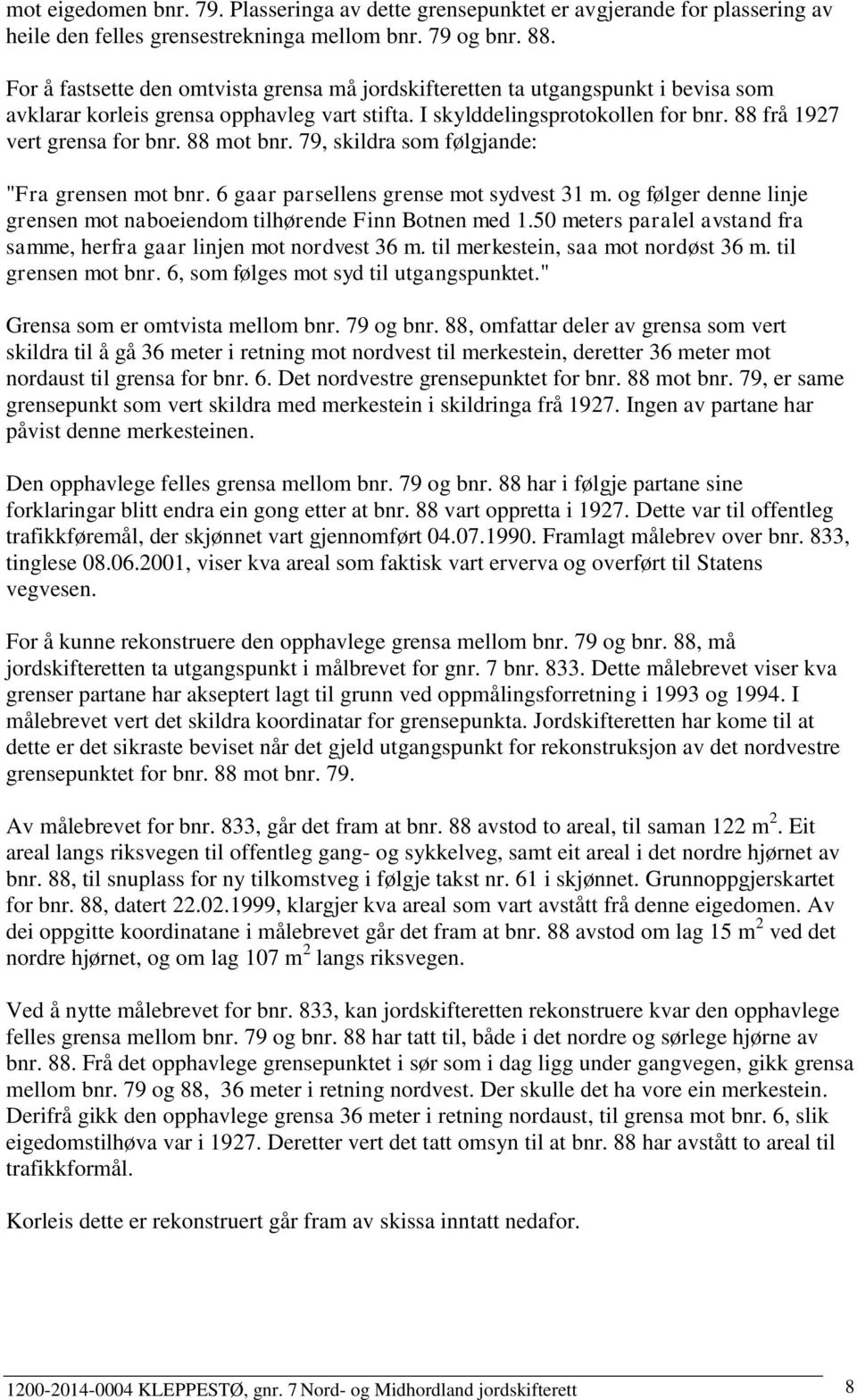 88 mot bnr. 79, skildra som følgjande: "Fra grensen mot bnr. 6 gaar parsellens grense mot sydvest 31 m. og følger denne linje grensen mot naboeiendom tilhørende Finn Botnen med 1.