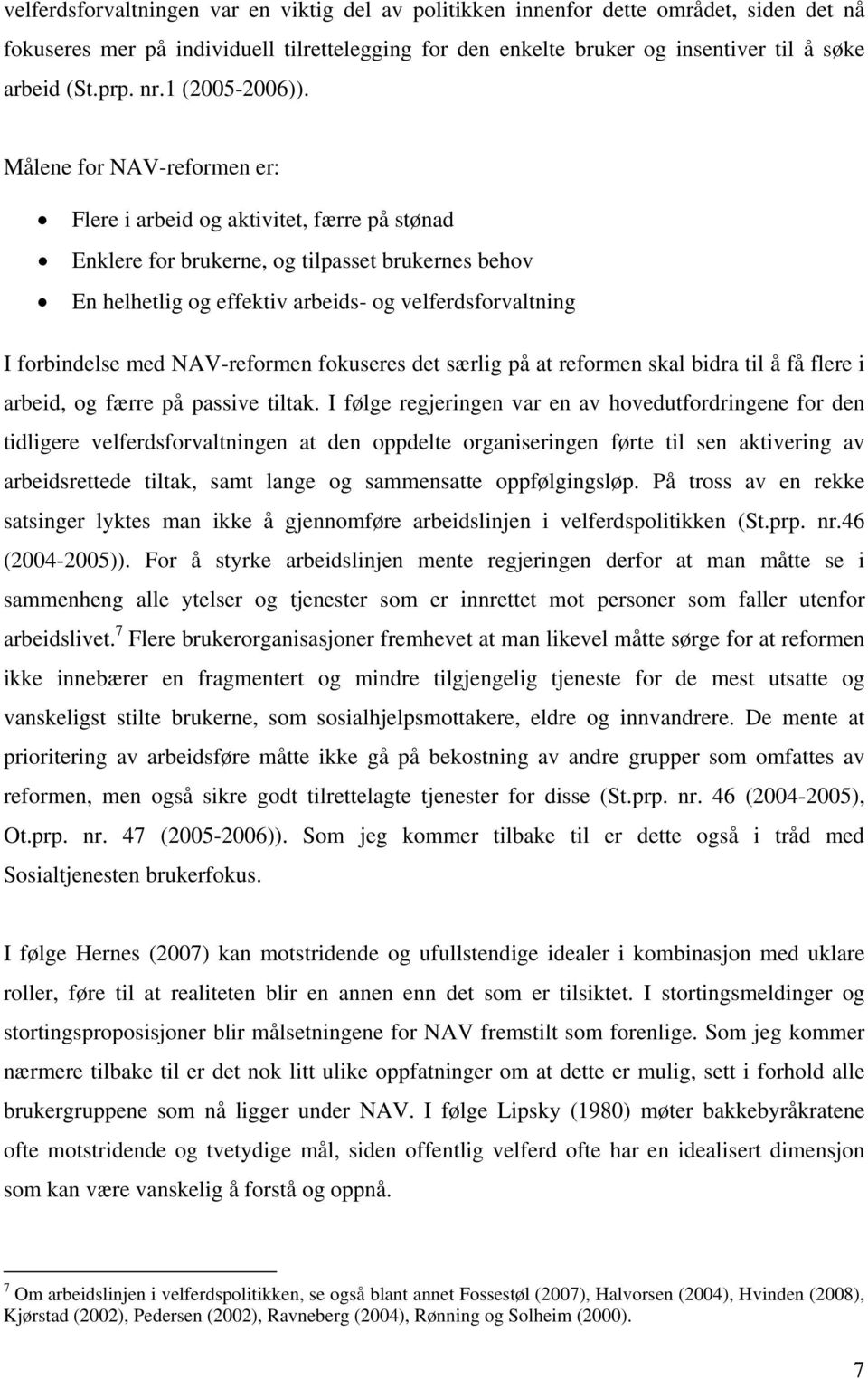 Målene for NAV-reformen er: Flere i arbeid og aktivitet, færre på stønad Enklere for brukerne, og tilpasset brukernes behov En helhetlig og effektiv arbeids- og velferdsforvaltning I forbindelse med