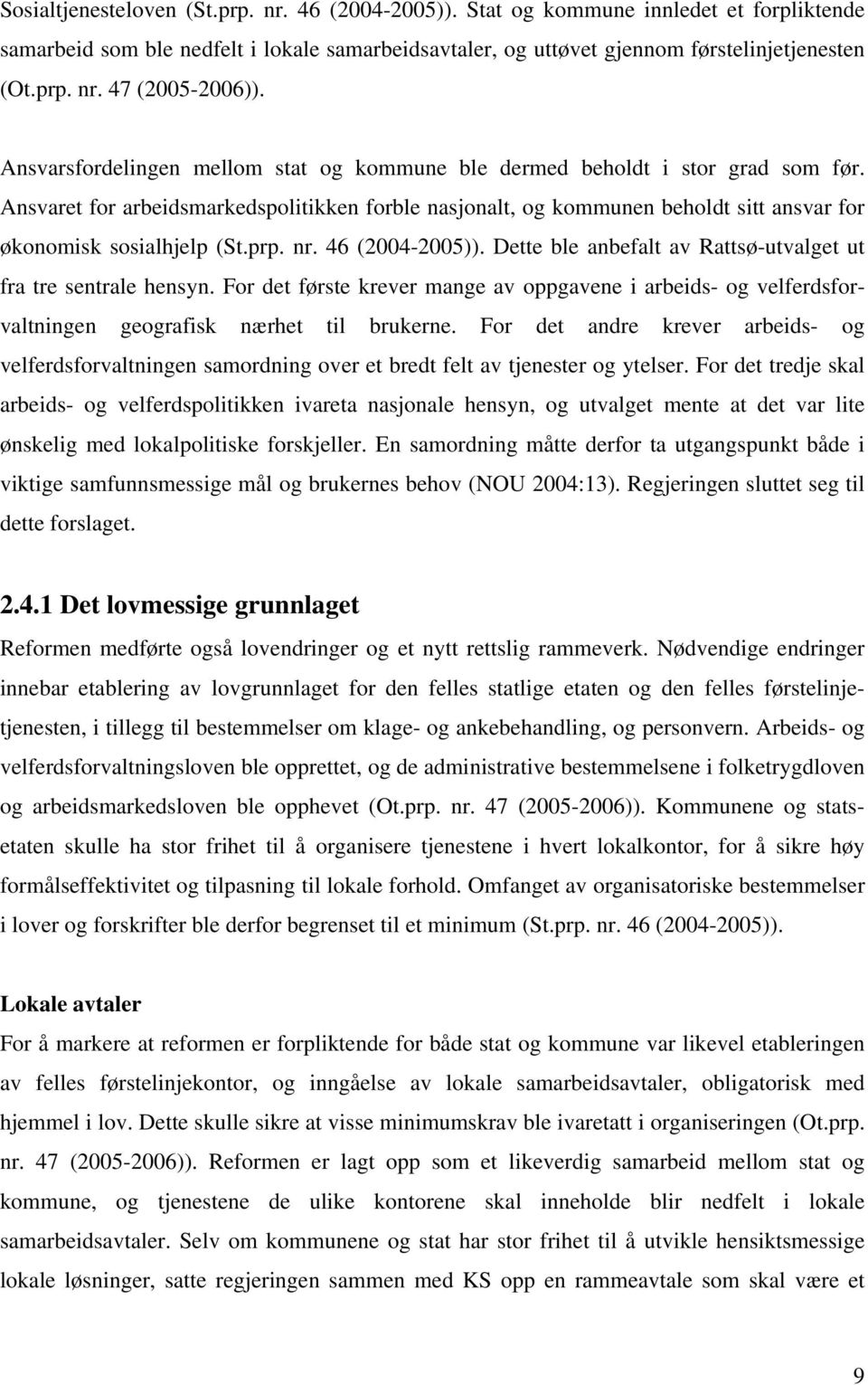 prp. nr. 46 (2004-2005)). Dette ble anbefalt av Rattsø-utvalget ut fra tre sentrale hensyn. For det første krever mange av oppgavene i arbeids- og velferdsforvaltningen geografisk nærhet til brukerne.