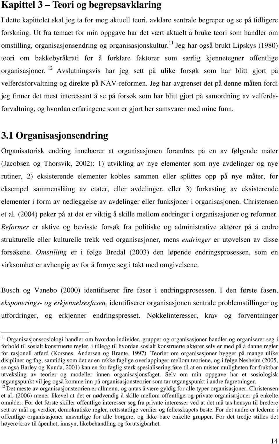 11 Jeg har også brukt Lipskys (1980) teori om bakkebyråkrati for å forklare faktorer som særlig kjennetegner offentlige organisasjoner.