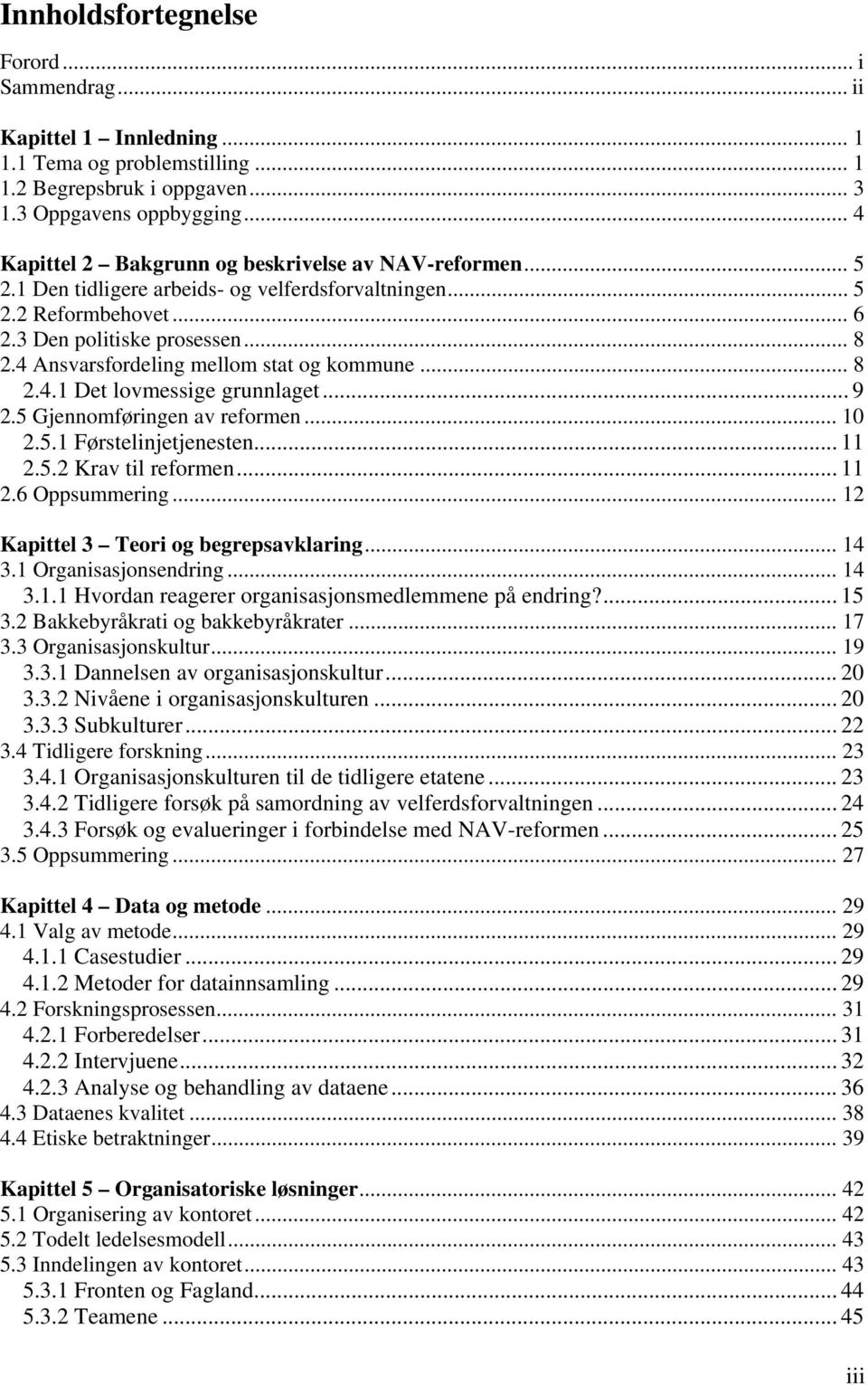 4 Ansvarsfordeling mellom stat og kommune... 8 2.4.1 Det lovmessige grunnlaget... 9 2.5 Gjennomføringen av reformen...10 2.5.1 Førstelinjetjenesten... 11 2.5.2 Krav til reformen... 11 2.6 Oppsummering.