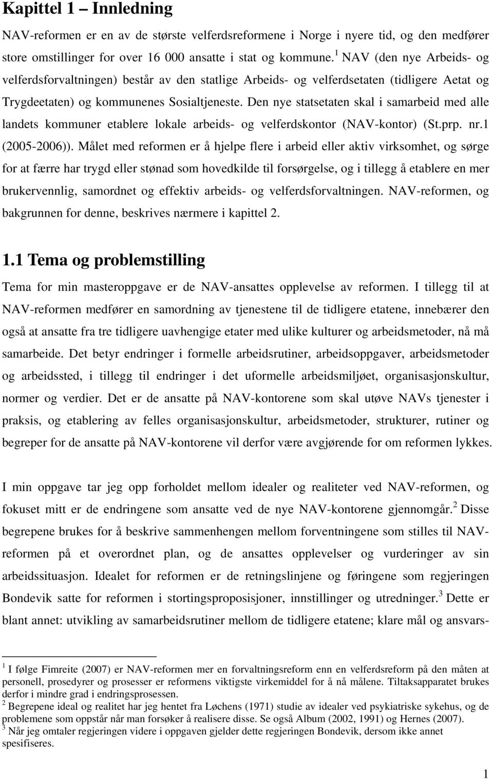 Den nye statsetaten skal i samarbeid med alle landets kommuner etablere lokale arbeids- og velferdskontor (NAV-kontor) (St.prp. nr.1 (2005-2006)).