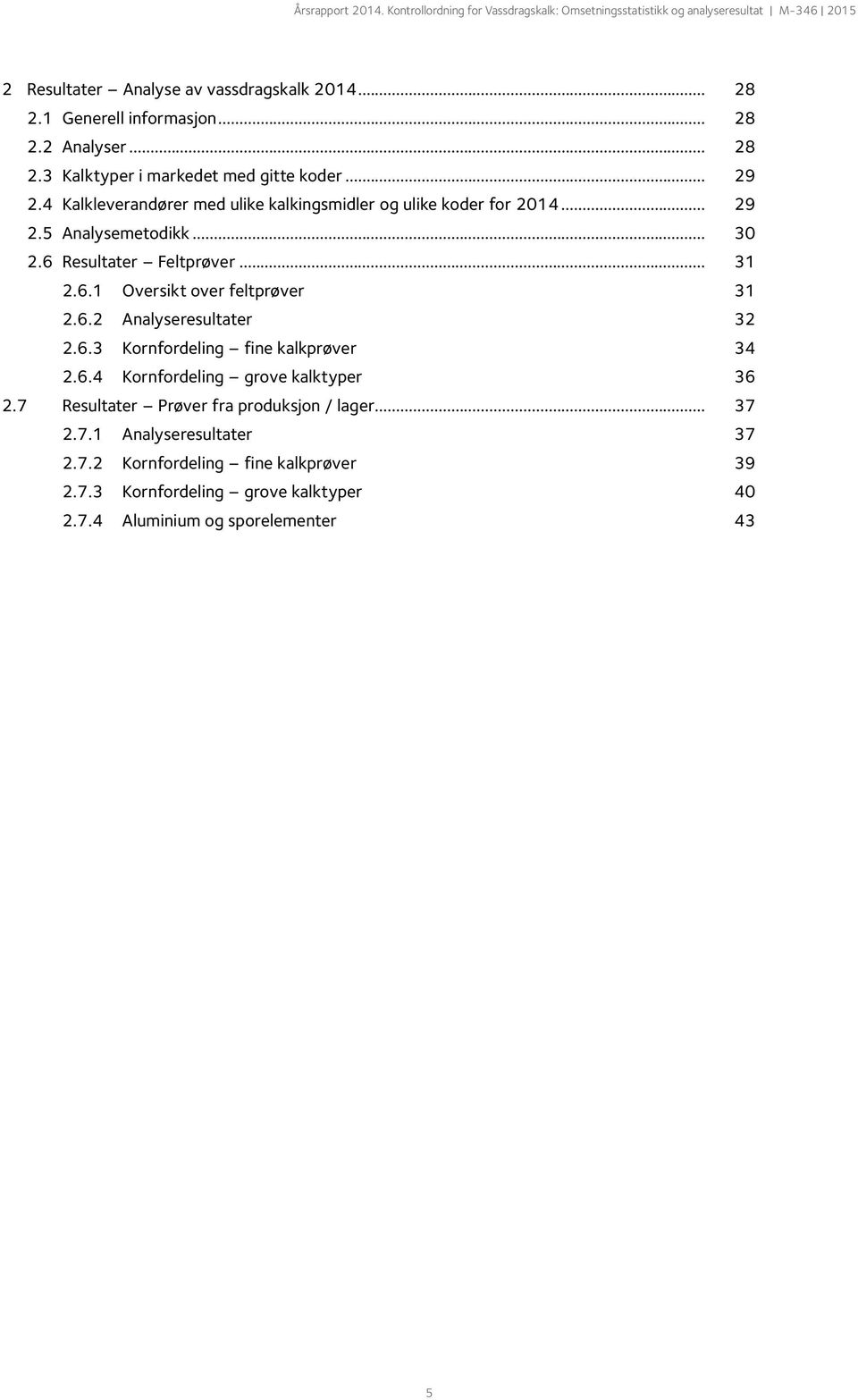 6.2 Analyseresultater 32 2.6.3 Kornfordeling fine kalkprøver 34 2.6.4 Kornfordeling grove kalktyper 36 2.7 Resultater Prøver fra produksjon / lager.