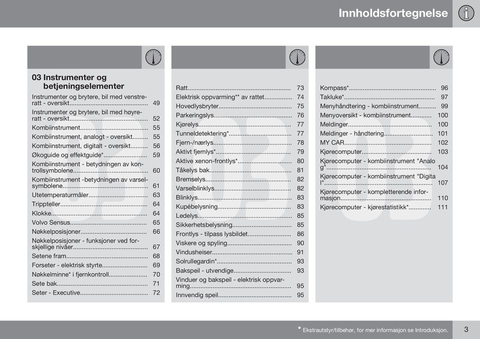 .. 60 Kombiinstrument -betydningen av varselsymbolene... 61 Utetemperaturmåler... 63 Trippteller... 64 Klokke... 64 Volvo Sensus... 65 Nøkkelposisjoner.