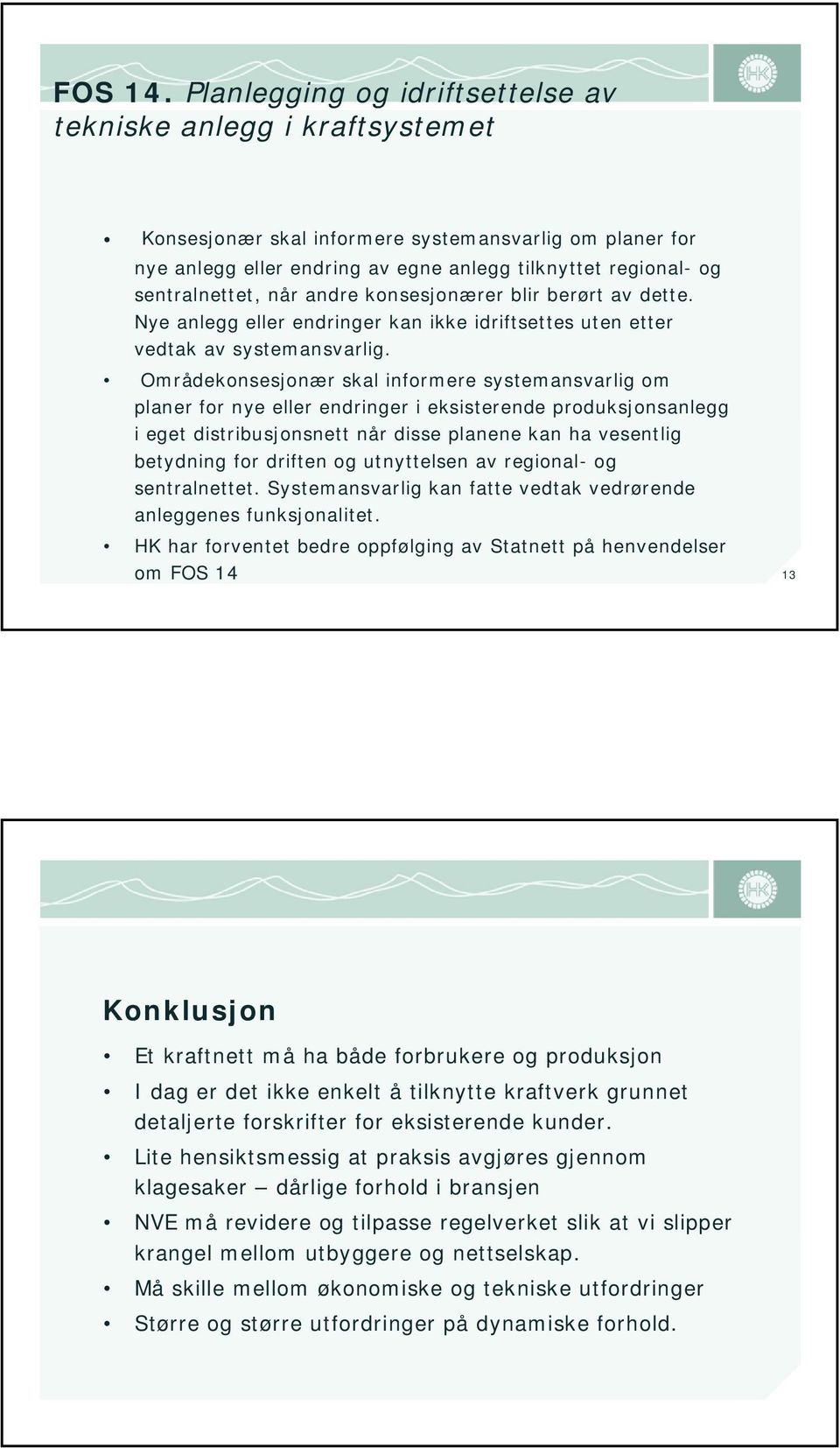 sentralnettet, når andre konsesjonærer blir berørt av dette. Nye anlegg eller endringer kan ikke idriftsettes uten etter vedtak av systemansvarlig.