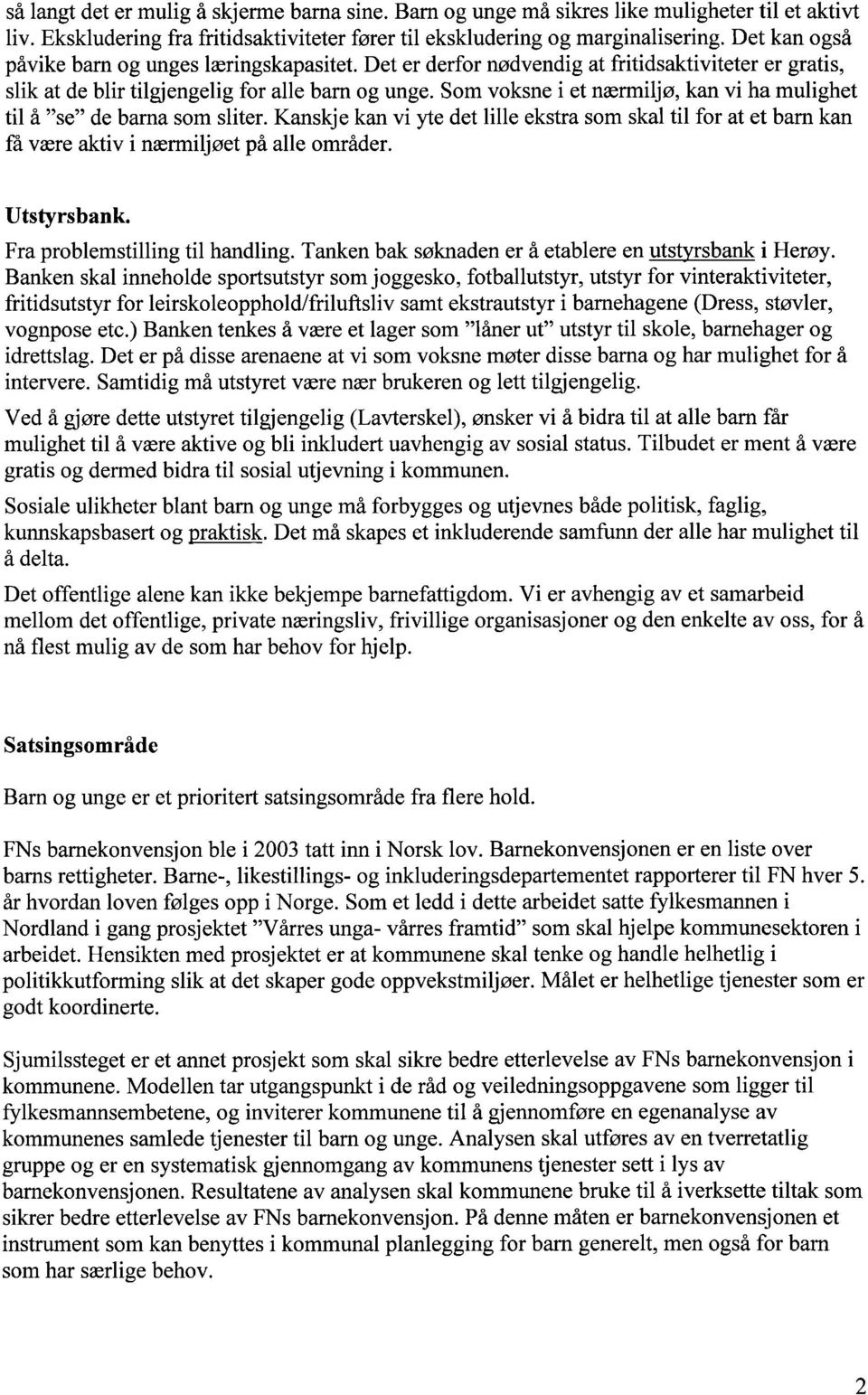 Som voksne i et nærmiljø, kan vi ha mulighet til å "se" de barna som sliter. Kanskje kan vi yte det lille ekstra som skal til for at et barn kan få være aktiv i nærmiljøet på alle områder.