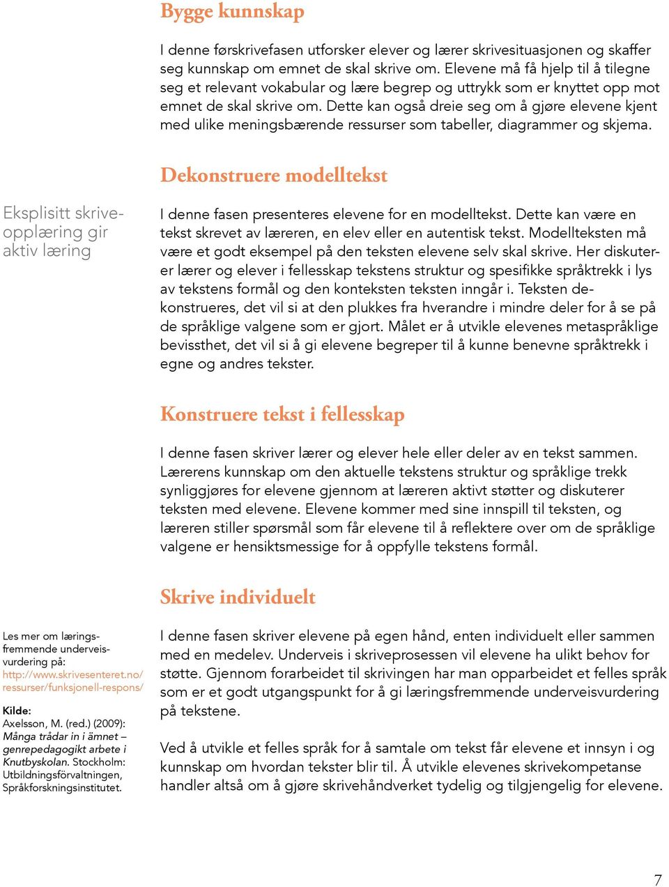 Dette kan også dreie seg om å gjøre elevene kjent med ulike meningsbærende ressurser som tabeller, diagrammer og skjema.