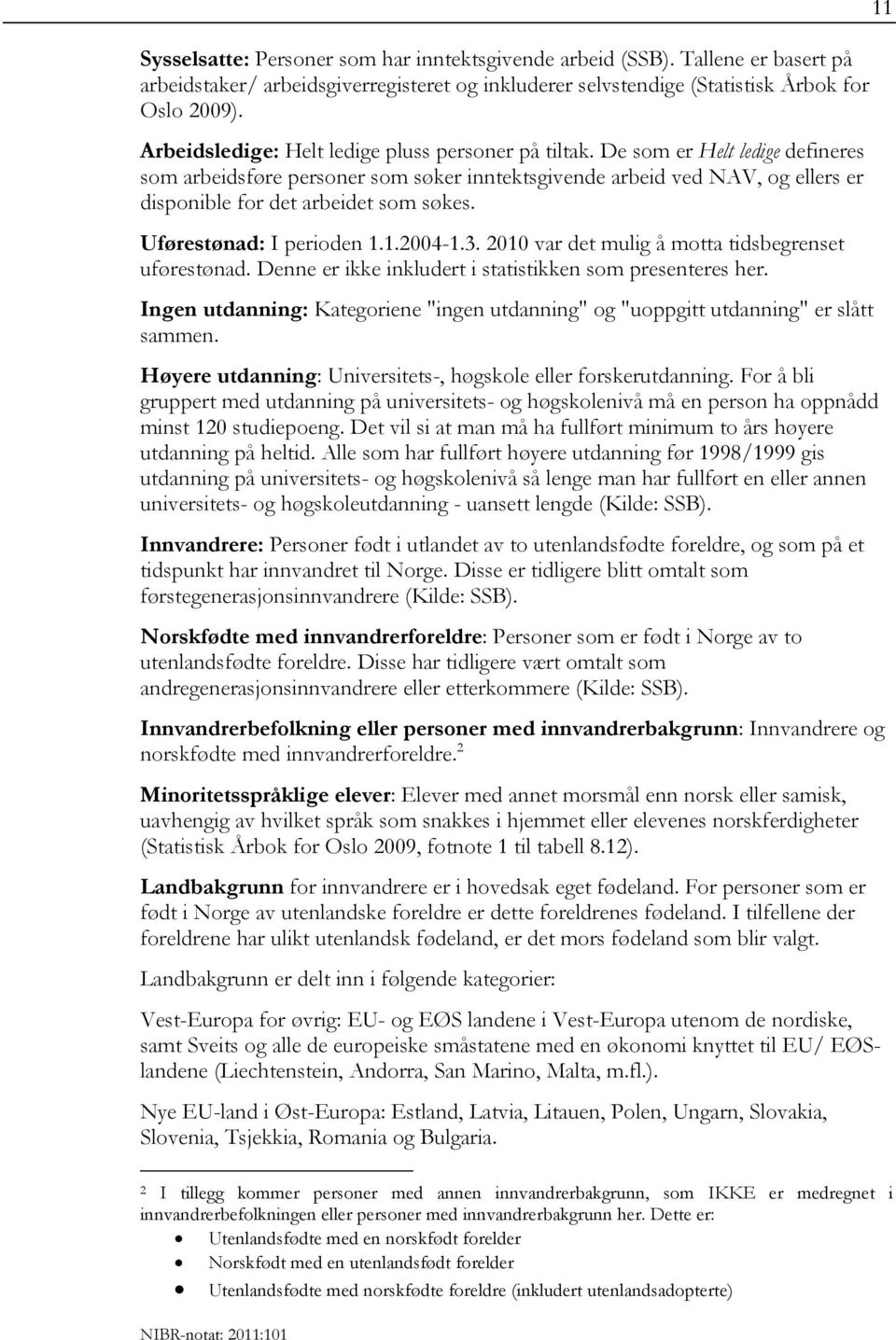 De som er Helt ledige defineres som arbeidsføre personer som søker inntektsgivende arbeid ved NAV, og ellers er disponible for det arbeidet som søkes. Uførestønad: I perioden 1.1.2004-1.3.