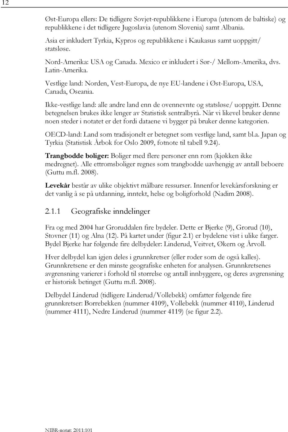 Vestlige land: Norden, Vest-Europa, de nye EU-landene i Øst-Europa, USA, Canada, Oseania. Ikke-vestlige land: alle andre land enn de ovennevnte og statsløse/ uoppgitt.