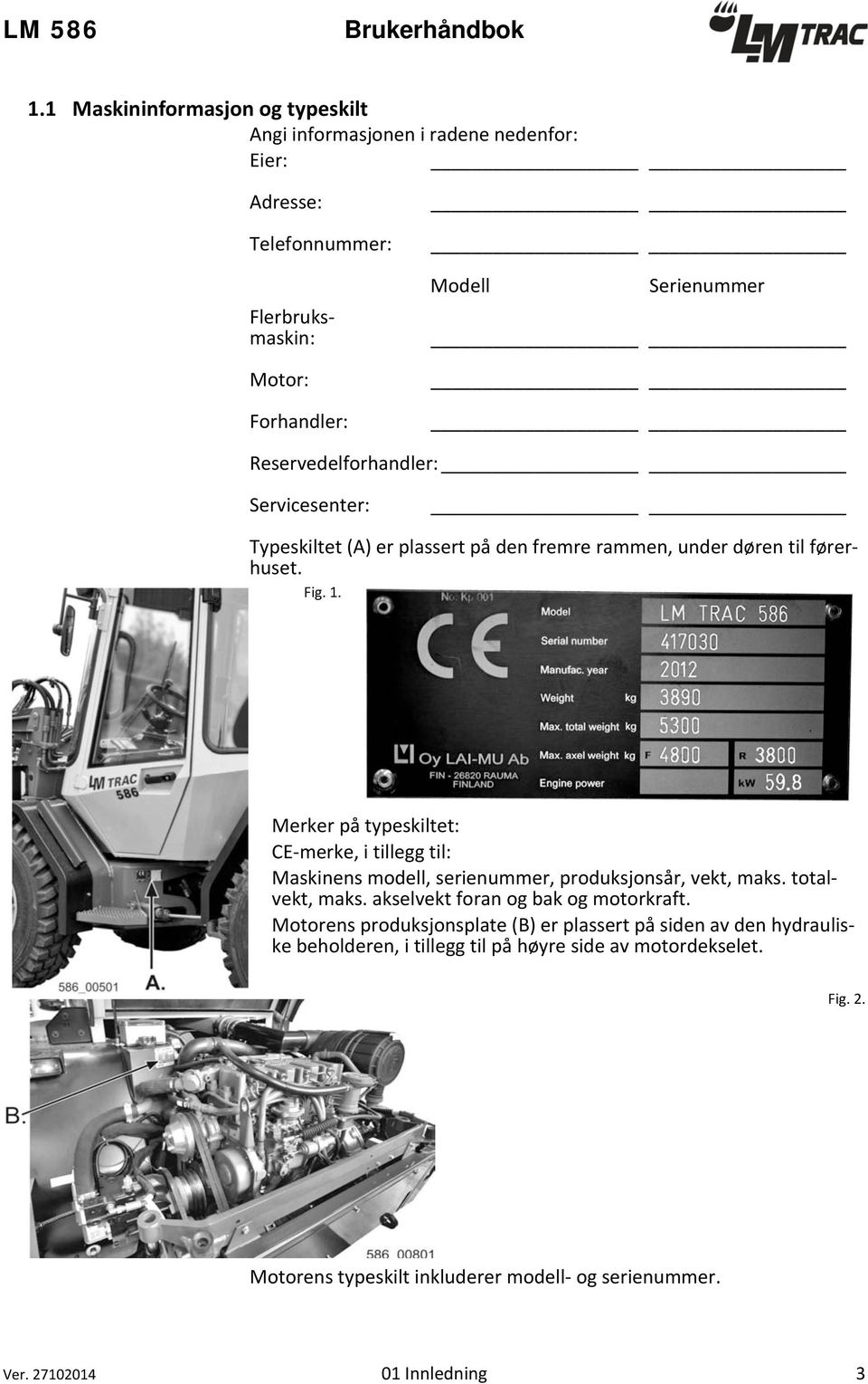 Reservedelforhandler: Servicesenter: Typeskiltet (A) er plassert på den fremre rammen, under døren til førerhuset. Fig. 1.