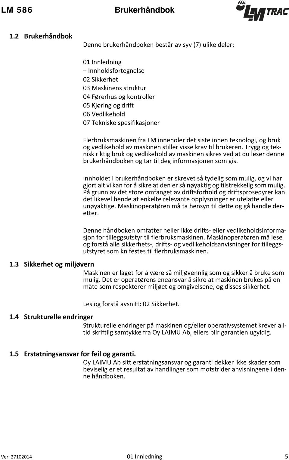 07 Tekniske spesifikasjoner Flerbruksmaskinen fra LM inneholer det siste innen teknologi, og bruk og vedlikehold av maskinen stiller visse krav til brukeren.