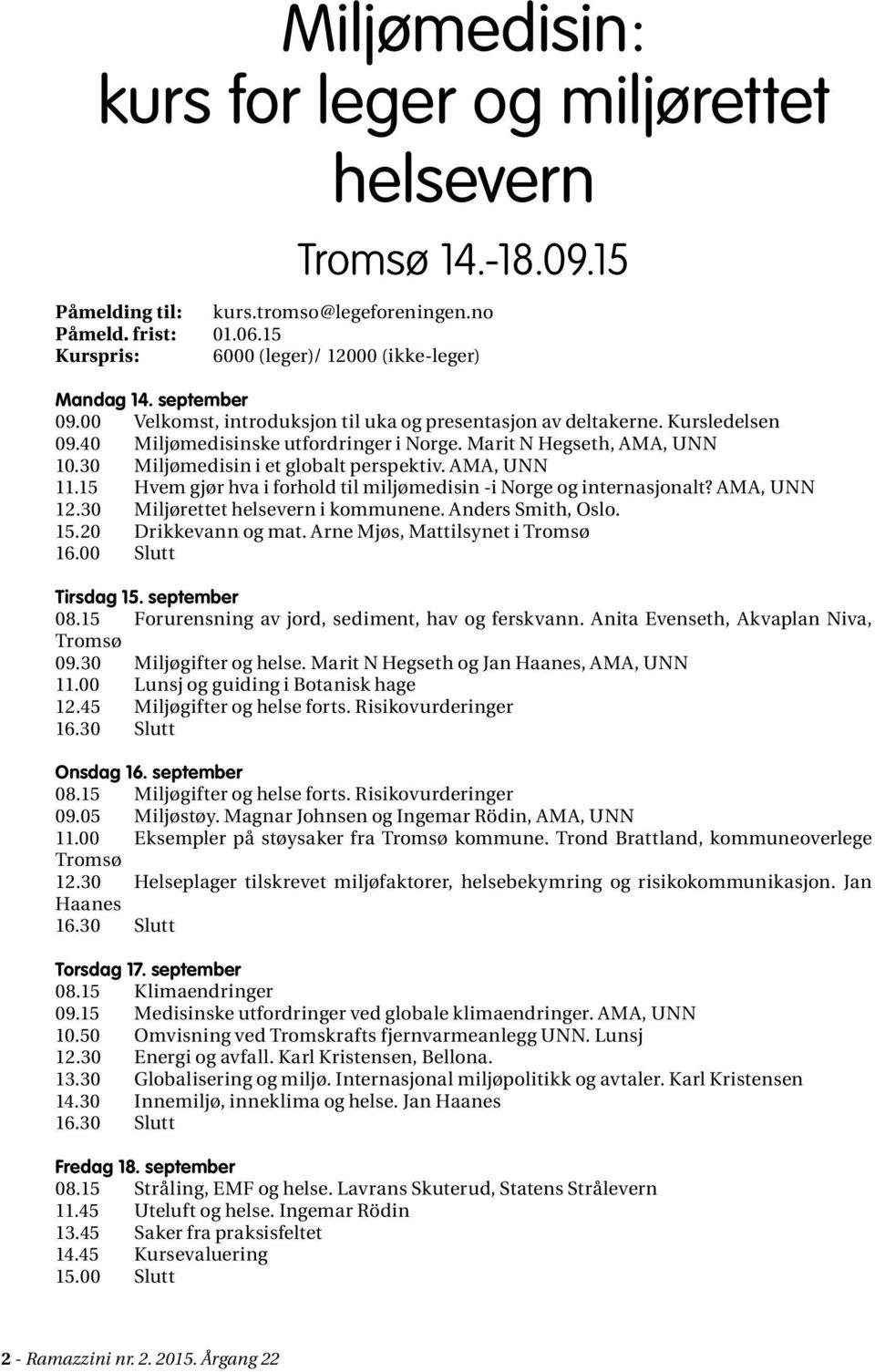 30 Miljømedisin i et globalt perspektiv. AMA, UNN 11.15 Hvem gjør hva i forhold til miljømedisin -i Norge og internasjonalt? AMA, UNN 12.30 Miljørettet helsevern i kommunene. Anders Smith, Oslo. 15.