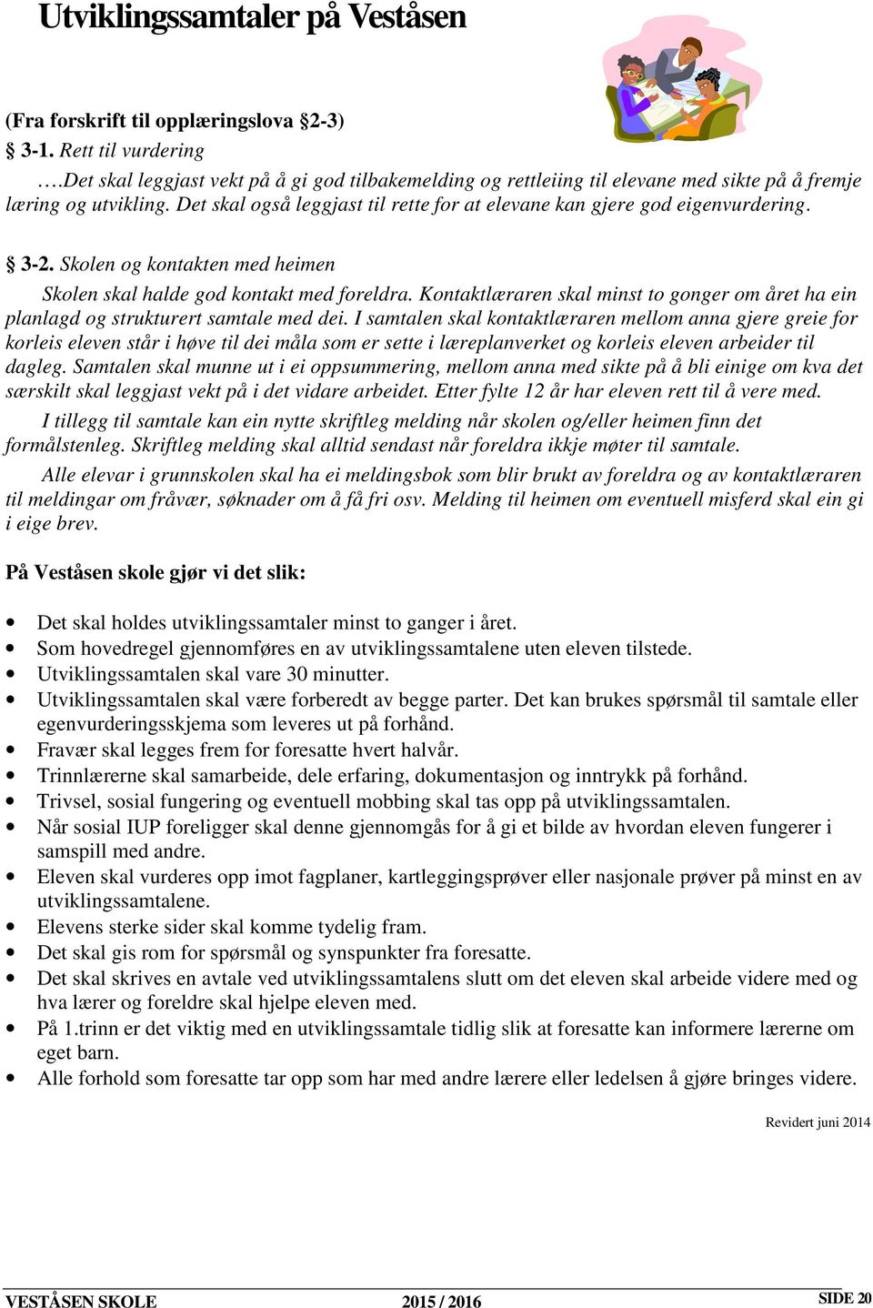 3-2. Skolen og kontakten med heimen Skolen skal halde god kontakt med foreldra. Kontaktlæraren skal minst to gonger om året ha ein planlagd og strukturert samtale med dei.