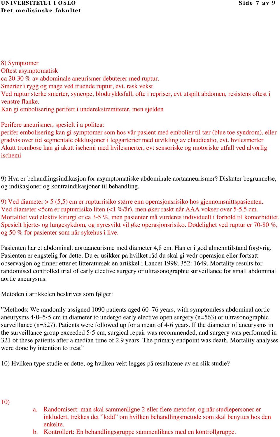 Kan gi embolisering perifert i underekstremiteter, men sjelden Perifere aneurismer, spesielt i a politea: perifer embolisering kan gi symptomer som hos vår pasient med embolier til tær (blue toe